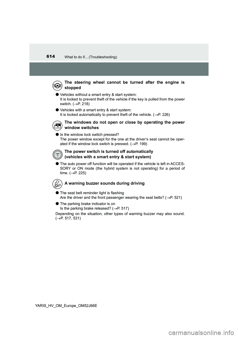 TOYOTA YARIS 2018  Owners Manual 614What to do if... (Troubleshooting)
YARIS_HV_OM_Europe_OM52J66E
●Vehicles without a smart entry & start system:  
It is locked to prevent theft of the vehicle if the key is pulled from the power 
