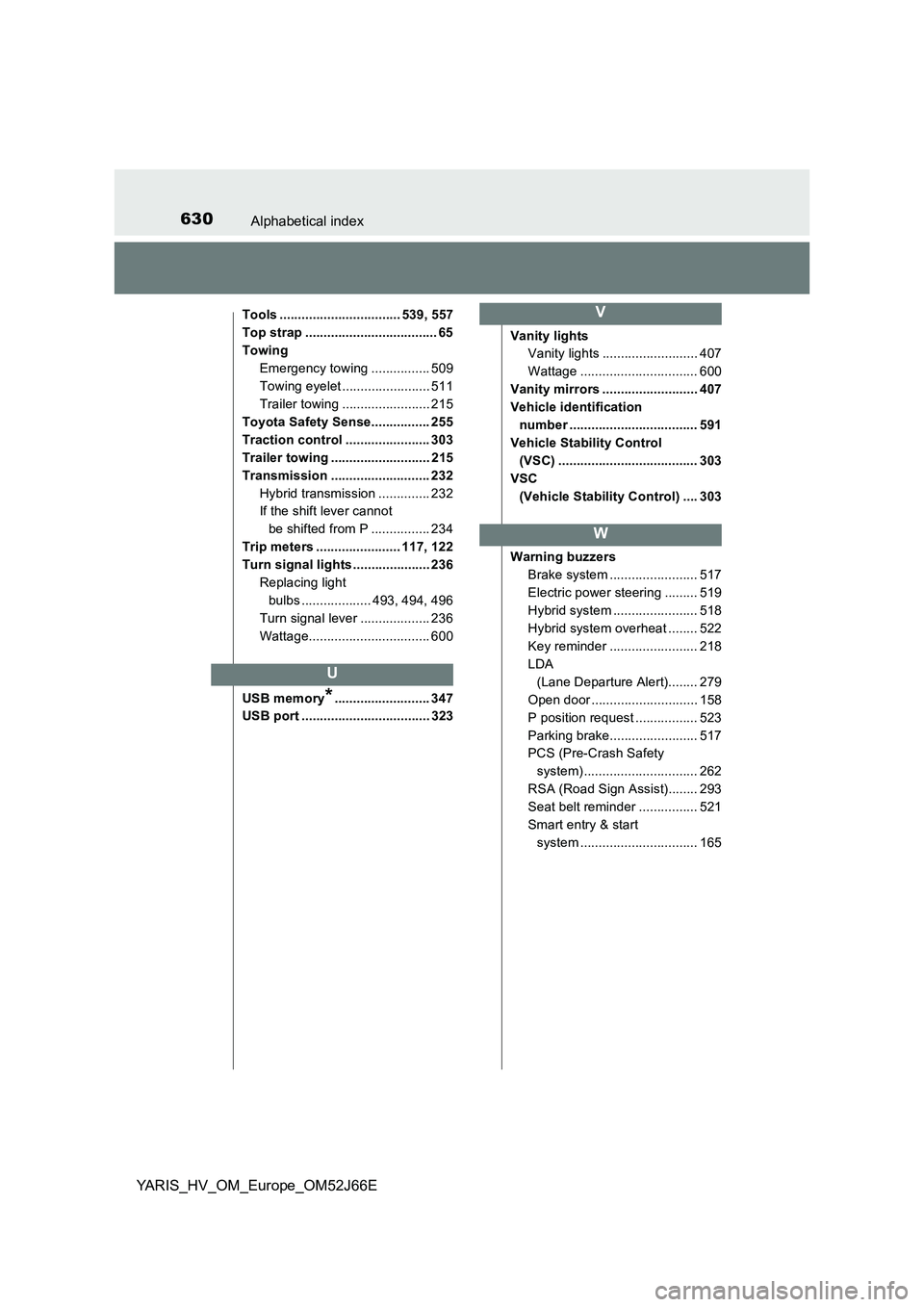 TOYOTA YARIS 2018  Owners Manual 630Alphabetical index
YARIS_HV_OM_Europe_OM52J66E
Tools ................................. 539, 557 
Top strap .................................... 65
Towing
Emergency towing ................ 509 
Towi