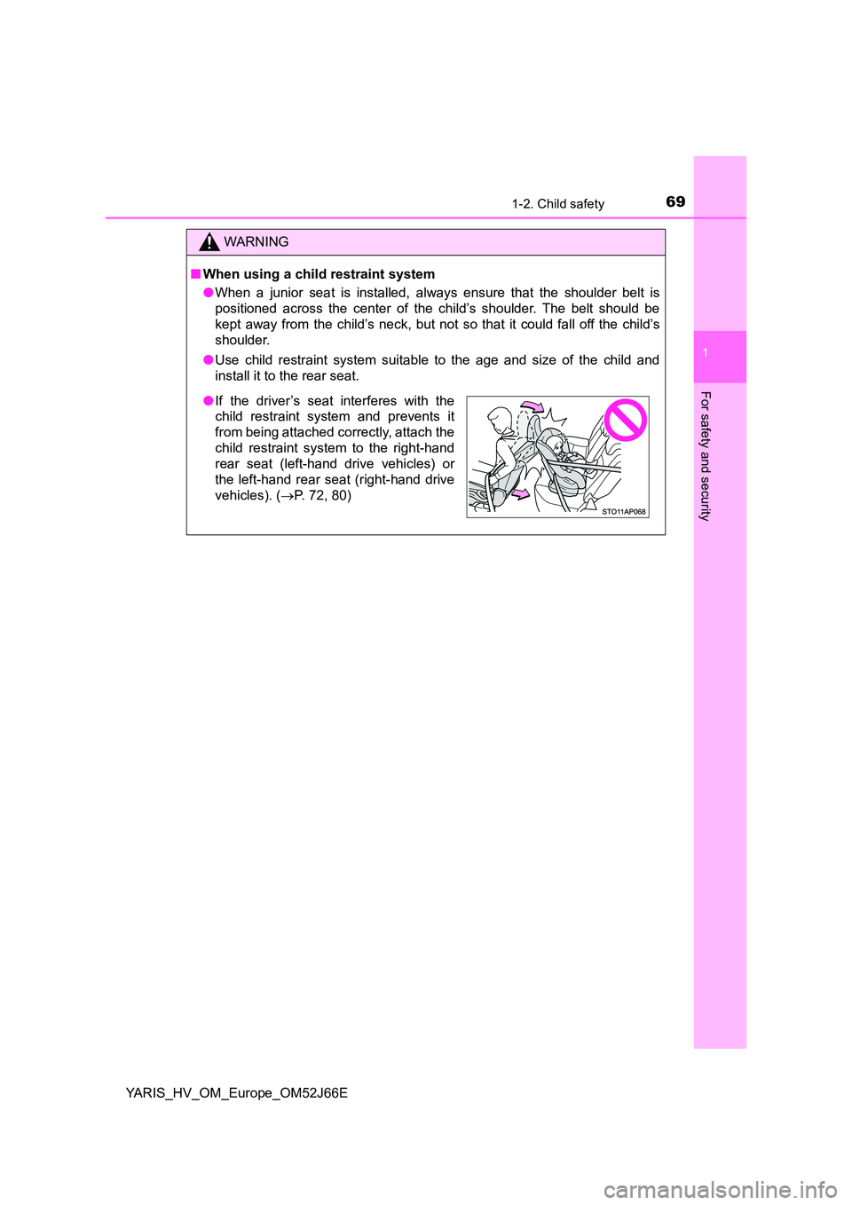 TOYOTA YARIS 2018  Owners Manual 691-2. Child safety
1
For safety and security
YARIS_HV_OM_Europe_OM52J66E
WARNING
■When using a child restraint system 
● When a junior seat is installed, always ensure that the shoulder belt is 
