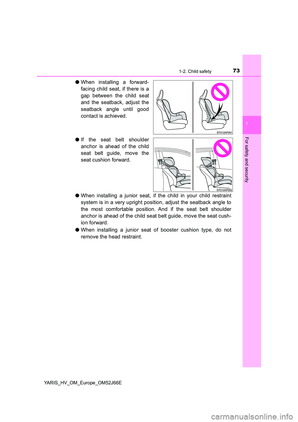 TOYOTA YARIS 2018  Owners Manual 731-2. Child safety
1
For safety and security
YARIS_HV_OM_Europe_OM52J66E
●When installing a forward- 
facing child seat, if there is a 
gap between the child seat 
and the seatback, adjust the 
sea