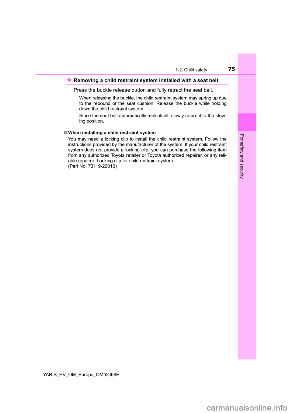 TOYOTA YARIS 2018  Owners Manual 751-2. Child safety
1
For safety and security
YARIS_HV_OM_Europe_OM52J66E
◆Removing a child restraint system installed with a seat belt 
Press the buckle release button and fully retract the seat be