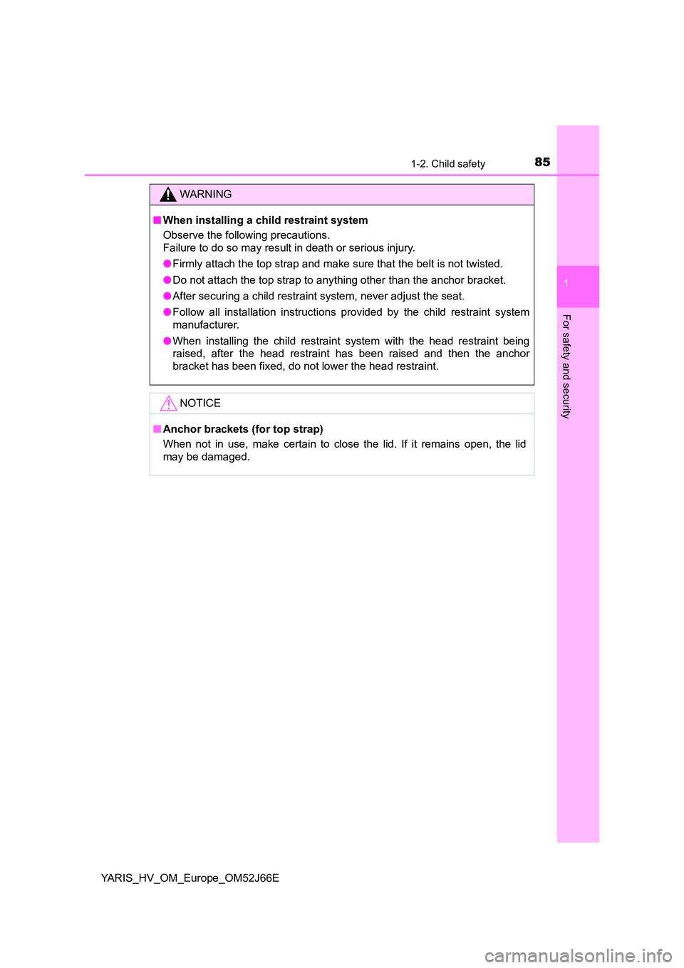 TOYOTA YARIS 2018  Owners Manual 851-2. Child safety
1
For safety and security
YARIS_HV_OM_Europe_OM52J66E
WARNING
■When installing a child restraint system 
Observe the following precautions. 
Failure to do so may result in death 