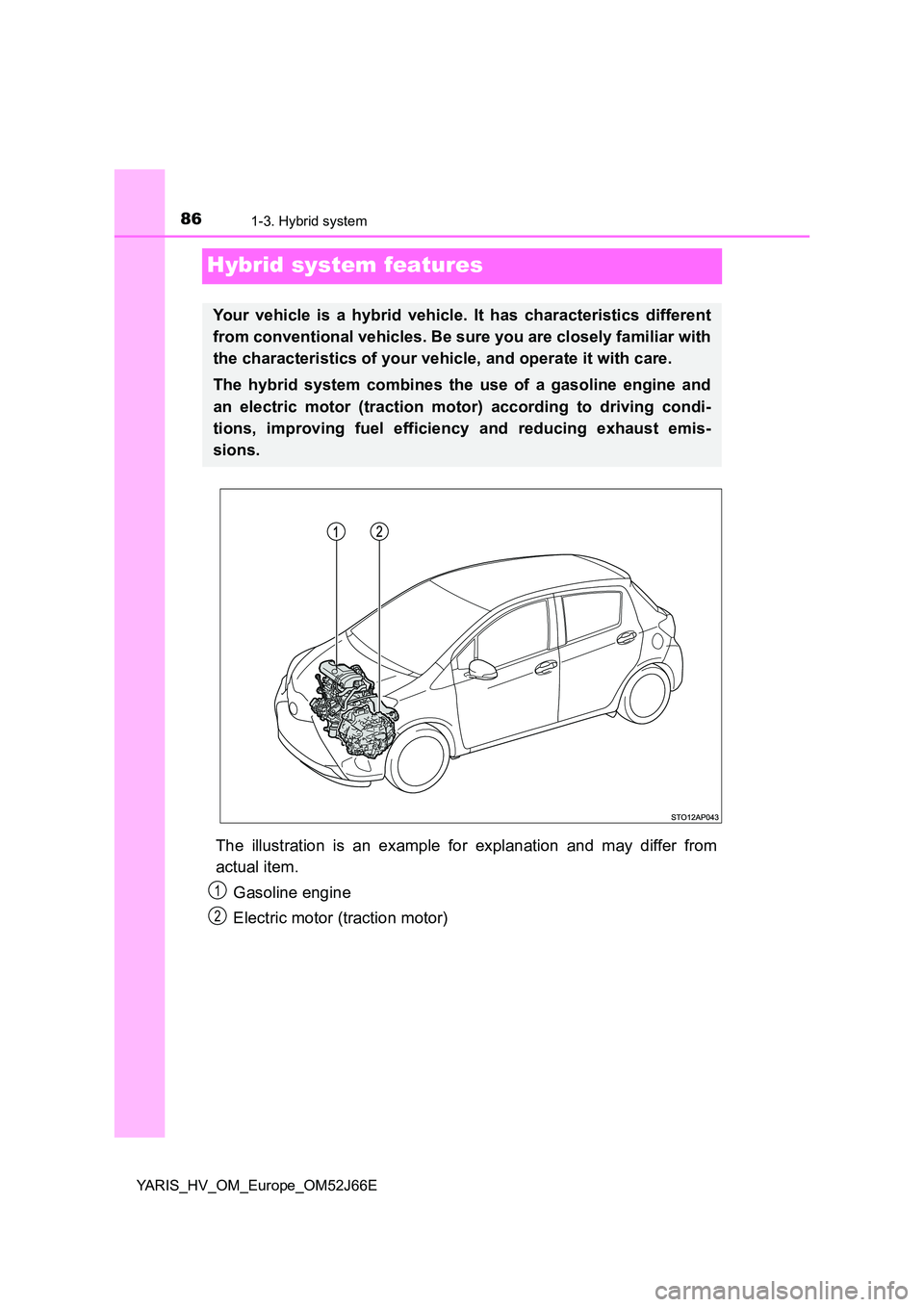 TOYOTA YARIS 2018  Owners Manual 861-3. Hybrid system
YARIS_HV_OM_Europe_OM52J66E
Hybrid system features
The illustration is an example for explanation and may differ from 
actual item. 
Gasoline engine 
Electric motor (traction moto