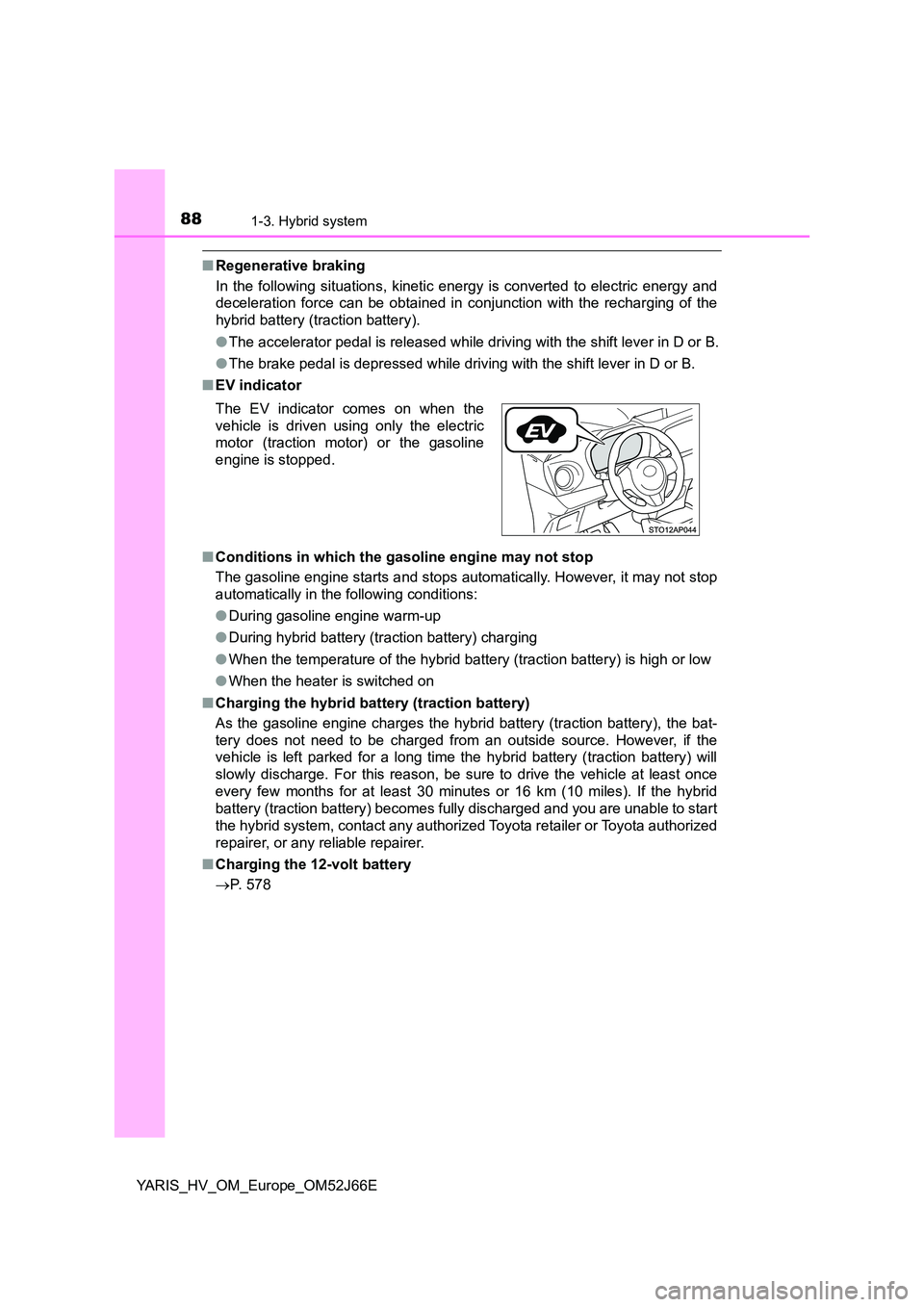 TOYOTA YARIS 2018  Owners Manual 881-3. Hybrid system
YARIS_HV_OM_Europe_OM52J66E
■Regenerative braking 
In the following situations, kinetic ener gy is converted to electric energy and 
deceleration force can be obtained in c onju