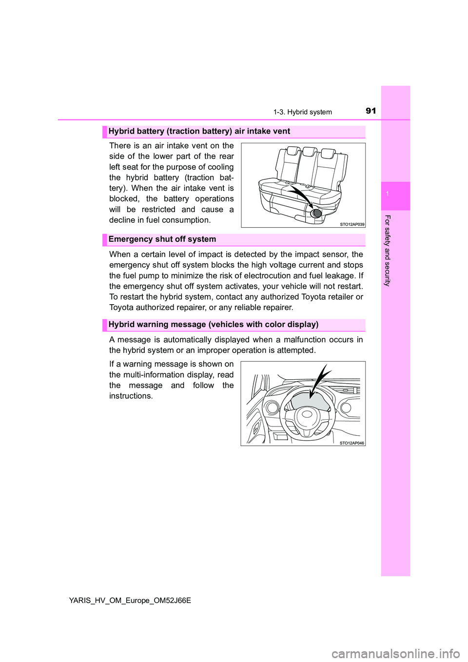 TOYOTA YARIS 2018  Owners Manual 911-3. Hybrid system
1
For safety and security
YARIS_HV_OM_Europe_OM52J66E
There is an air intake vent on the 
side of the lower part of the rear 
left seat for the purpose of cooling 
the hybrid batt