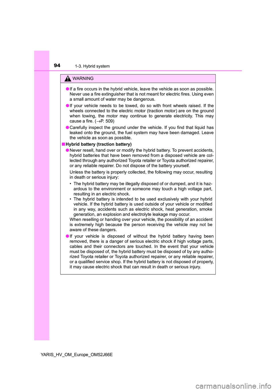 TOYOTA YARIS 2018  Owners Manual 941-3. Hybrid system
YARIS_HV_OM_Europe_OM52J66E
WARNING
●If a fire occurs in the hybrid vehicle, leave the vehicle as soon as possible. 
Never use a fire extinguisher that is not meant for electric