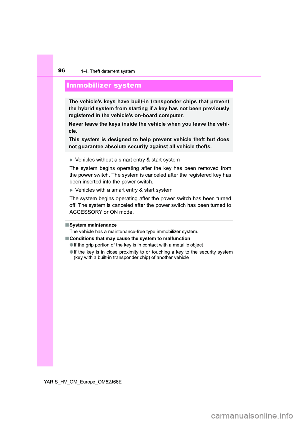 TOYOTA YARIS 2018  Owners Manual 961-4. Theft deterrent system
YARIS_HV_OM_Europe_OM52J66E
Immobilizer system
Vehicles without a smart entry & start system 
The system begins operating after the key has been removed from 
the powe