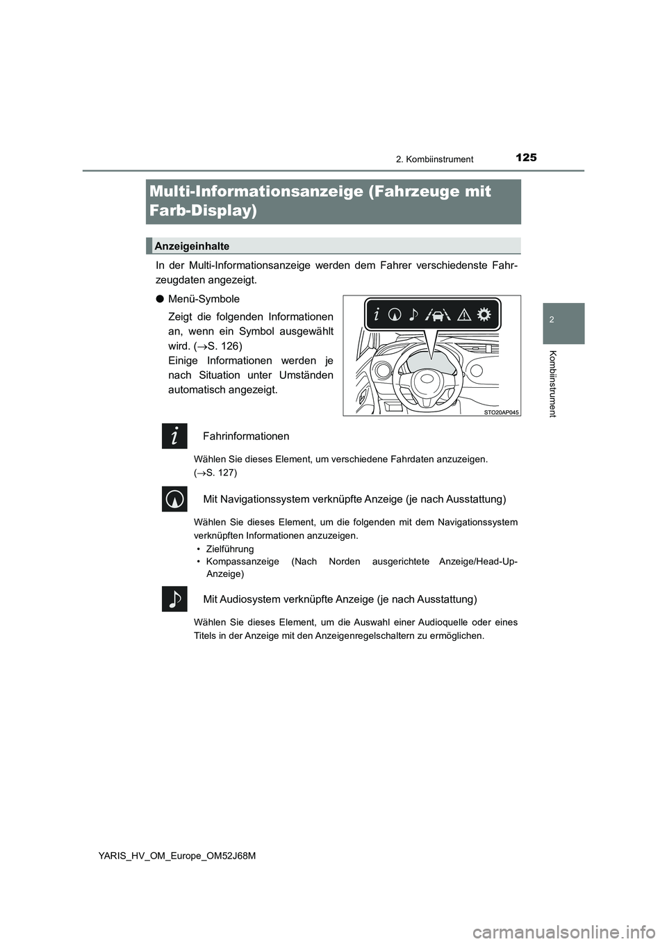 TOYOTA YARIS 2018  Betriebsanleitungen (in German) 125
2
2. Kombiinstrument
Kombiinstrument
YARIS_HV_OM_Europe_OM52J68M
Multi-Informationsanzeige (Fahrzeuge mit 
Farb-Display)
In der Multi-Informationsanzeige werden dem Fahrer verschiedenste Fahr-
zeu