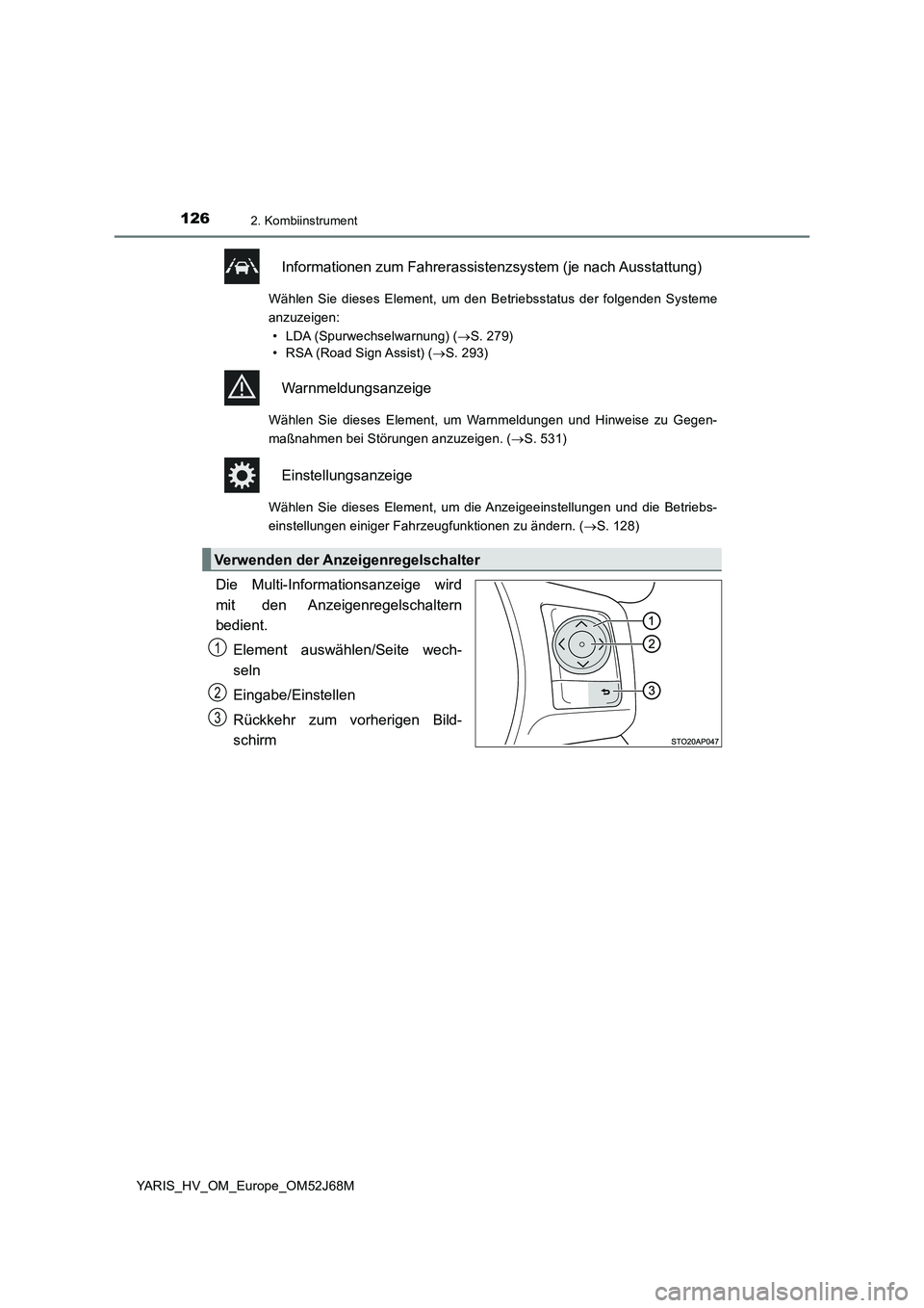 TOYOTA YARIS 2018  Betriebsanleitungen (in German) 1262. Kombiinstrument
YARIS_HV_OM_Europe_OM52J68M
Informationen zum Fahrerassistenzsystem (je nach Ausstattung)
Wählen Sie dieses Element, um den Betriebsstatus der folgenden Systeme
anzuzeigen: 
•