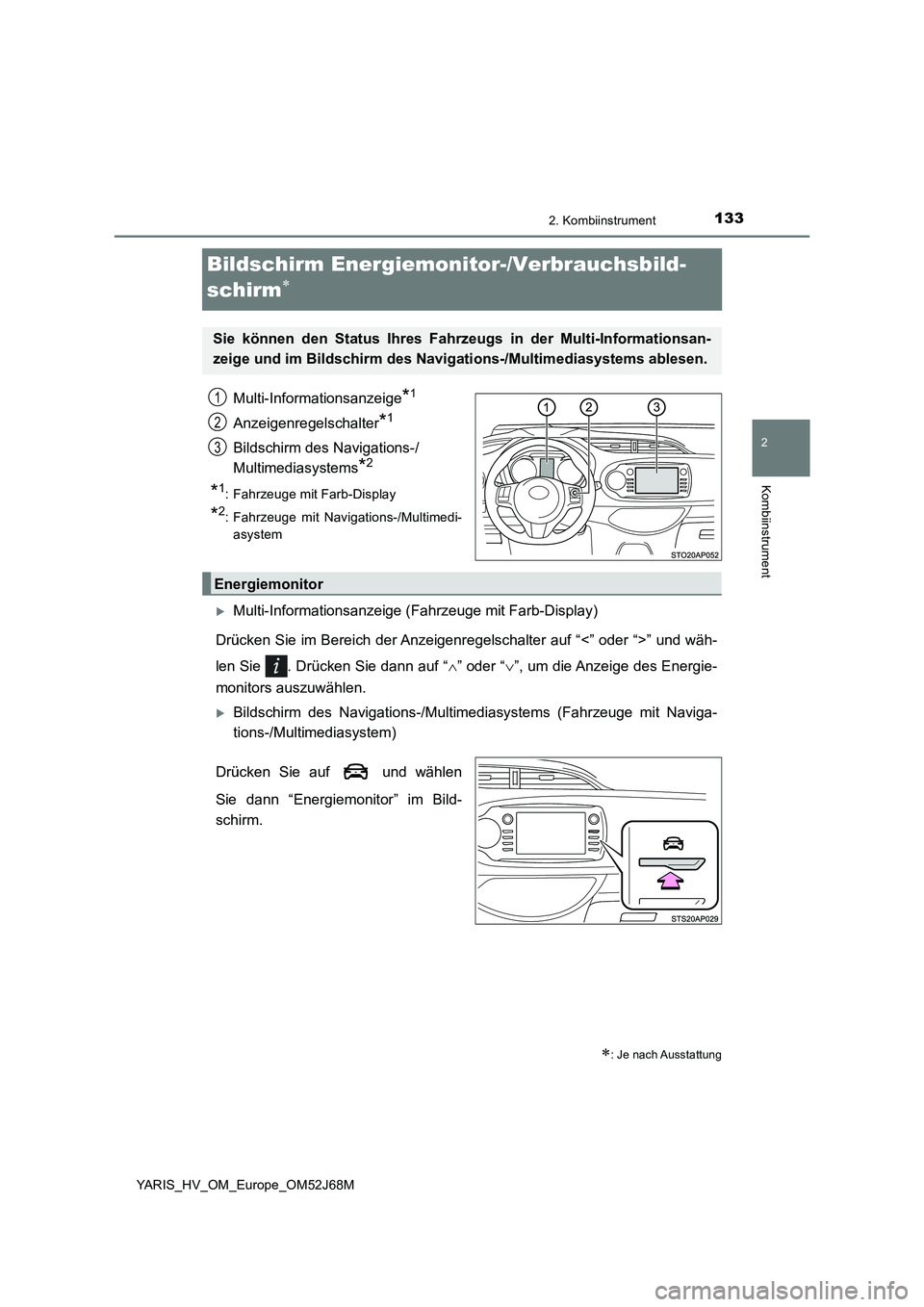 TOYOTA YARIS 2018  Betriebsanleitungen (in German) 133
2
2. Kombiinstrument
Kombiinstrument
YARIS_HV_OM_Europe_OM52J68M
Bildschirm Energiemonitor-/Verbrauchsbild- 
schirm
Multi-Informationsanzeige*1
Anzeigenregelschalter*1
Bildschirm des Navigation