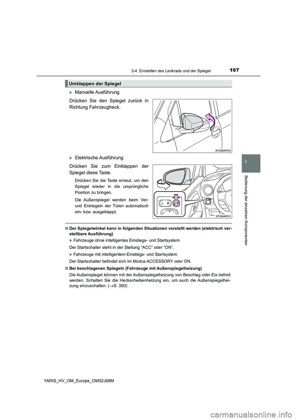 TOYOTA YARIS 2018  Betriebsanleitungen (in German) 1973-4. Einstellen des Lenkrads und der Spiegel
3
Bedienung der einzelnen Komponenten
YARIS_HV_OM_Europe_OM52J68M
Manuelle Ausführung
Drücken Sie den Spiegel zurück in
Richtung Fahrzeugheck.
