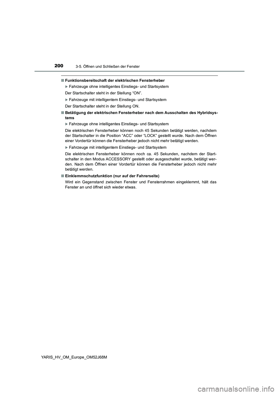 TOYOTA YARIS 2018  Betriebsanleitungen (in German) 2003-5. Öffnen und Schließen der Fenster
YARIS_HV_OM_Europe_OM52J68M
■Funktionsbereitschaft der elektrischen Fensterheber
Fahrzeuge ohne intelligentes Einstiegs- und Startsystem
Der Startschalt