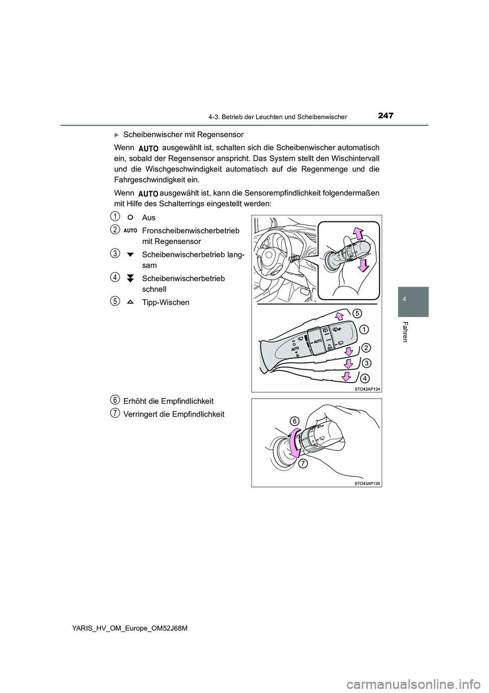 TOYOTA YARIS 2018  Betriebsanleitungen (in German) 2474-3. Betrieb der Leuchten und Scheibenwischer
4
Fahren
YARIS_HV_OM_Europe_OM52J68M
Scheibenwischer mit Regensensor 
Wenn   ausgewählt ist, schalten sich die Scheibenwischer automatisch 
ein, so