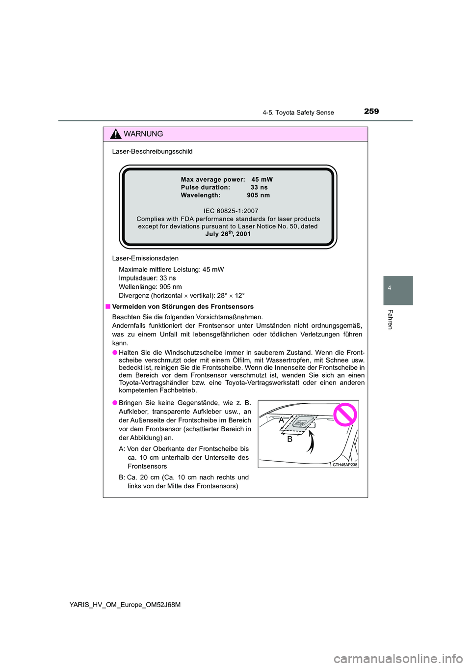 TOYOTA YARIS 2018 Betriebsanleitungen (in German) 2594-5. Toyota Safety Sense
4
Fahren
YARIS_HV_OM_Europe_OM52J68M
WARNUNG
Laser-Beschreibungsschild
Laser-Emissionsdaten
Maximale mittlere Leistung: 45 mW
Impulsdauer: 33 ns
Wellenlänge: 905 nm
Di TOYOTA YARIS 2018 Betriebsanleitungen (in German) 2594-5. Toyota Safety Sense
4
Fahren
YARIS_HV_OM_Europe_OM52J68M
WARNUNG
Laser-Beschreibungsschild
Laser-Emissionsdaten
Maximale mittlere Leistung: 45 mW
Impulsdauer: 33 ns
Wellenlänge: 905 nm
Di