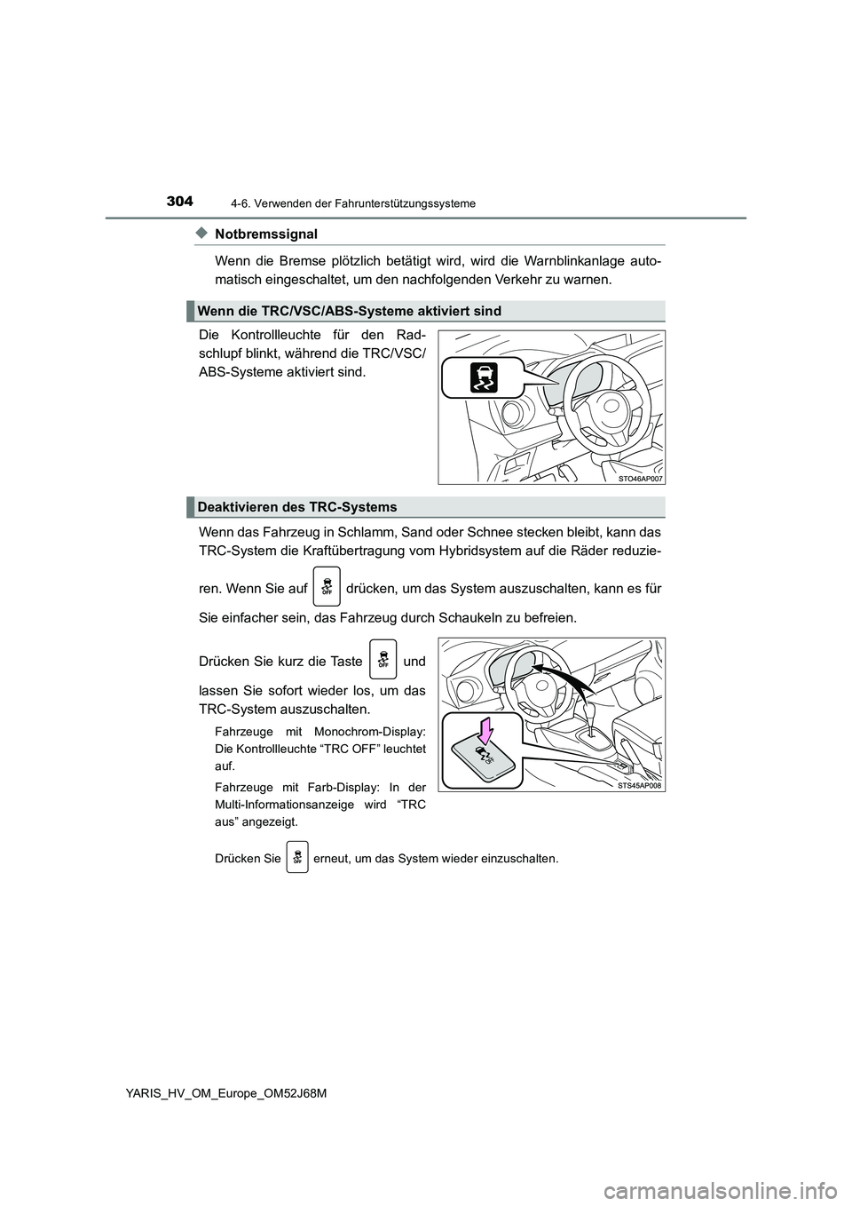 TOYOTA YARIS 2018  Betriebsanleitungen (in German) 3044-6. Verwenden der Fahrunterstützungssysteme
YARIS_HV_OM_Europe_OM52J68M
◆Notbremssignal
Wenn die Bremse plötzlich betätigt wird, wird die Warnblinkanlage auto-
matisch eingeschaltet, um den n