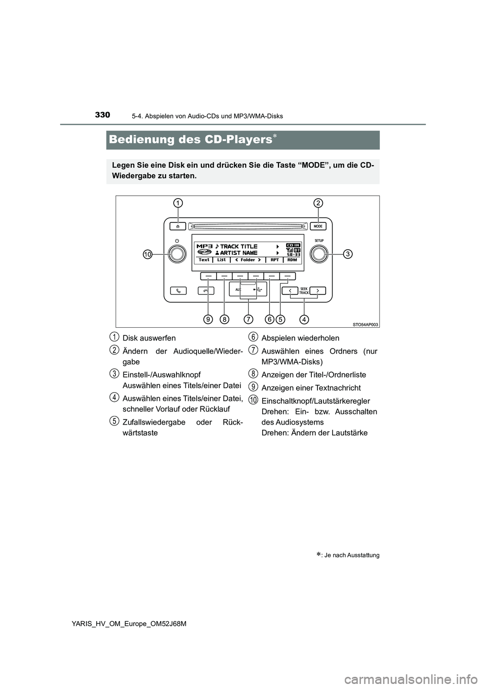 TOYOTA YARIS 2018  Betriebsanleitungen (in German) 3305-4. Abspielen von Audio-CDs und MP3/WMA-Disks
YARIS_HV_OM_Europe_OM52J68M
Bedienung des CD-Players
: Je nach Ausstattung
Legen Sie eine Disk ein und drücken Sie die Taste “MODE”, um die