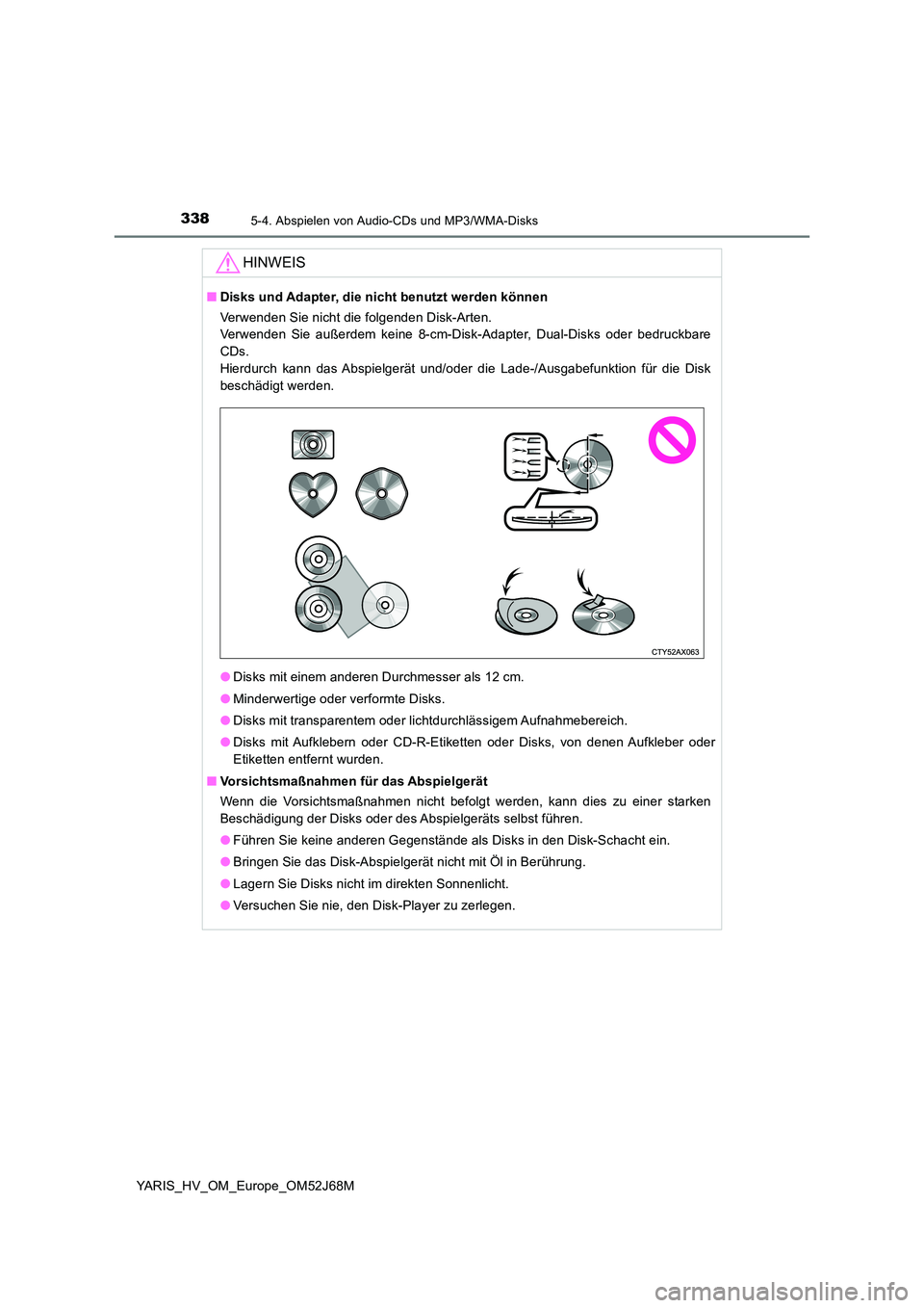 TOYOTA YARIS 2018 Betriebsanleitungen (in German) 3385-4. Abspielen von Audio-CDs und MP3/WMA-Disks
YARIS_HV_OM_Europe_OM52J68M
HINWEIS
■Disks und Adapter, die nicht benutzt werden können
Verwenden Sie nicht die folgenden Disk-Arten.
Verwenden TOYOTA YARIS 2018 Betriebsanleitungen (in German) 3385-4. Abspielen von Audio-CDs und MP3/WMA-Disks
YARIS_HV_OM_Europe_OM52J68M
HINWEIS
■Disks und Adapter, die nicht benutzt werden können
Verwenden Sie nicht die folgenden Disk-Arten.
Verwenden
