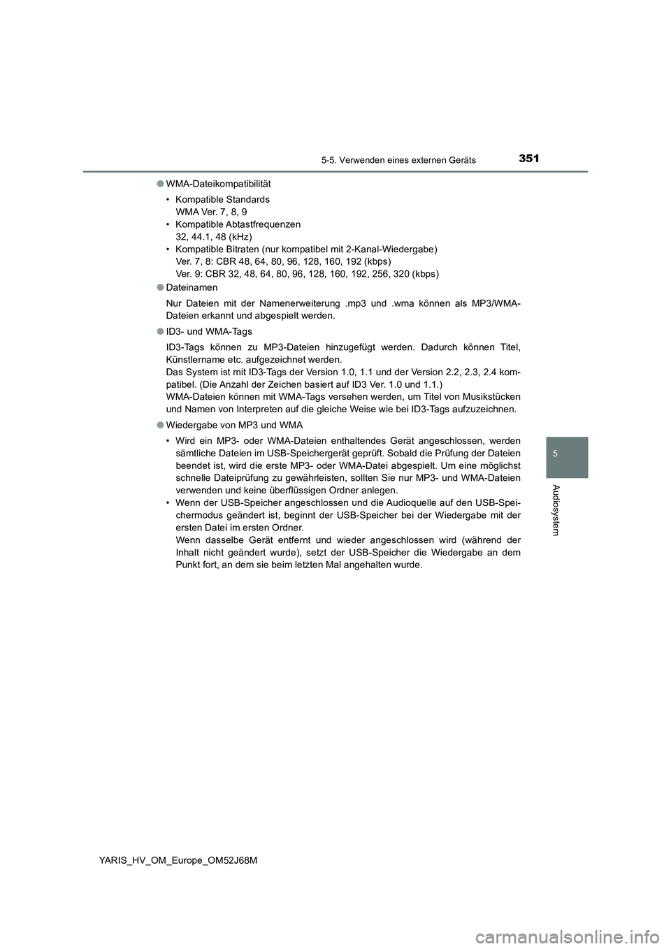 TOYOTA YARIS 2018 Betriebsanleitungen (in German) 3515-5. Verwenden eines externen Geräts
5
Audiosystem
YARIS_HV_OM_Europe_OM52J68M●WMA-Dateikompatibilität
• Kompatible Standards
W M A Ve r. 7 , 8 , 9
• Kompatible Abtastfrequenzen
32, 44.1, TOYOTA YARIS 2018 Betriebsanleitungen (in German) 3515-5. Verwenden eines externen Geräts
5
Audiosystem
YARIS_HV_OM_Europe_OM52J68M●WMA-Dateikompatibilität
• Kompatible Standards
W M A Ve r. 7 , 8 , 9
• Kompatible Abtastfrequenzen
32, 44.1,