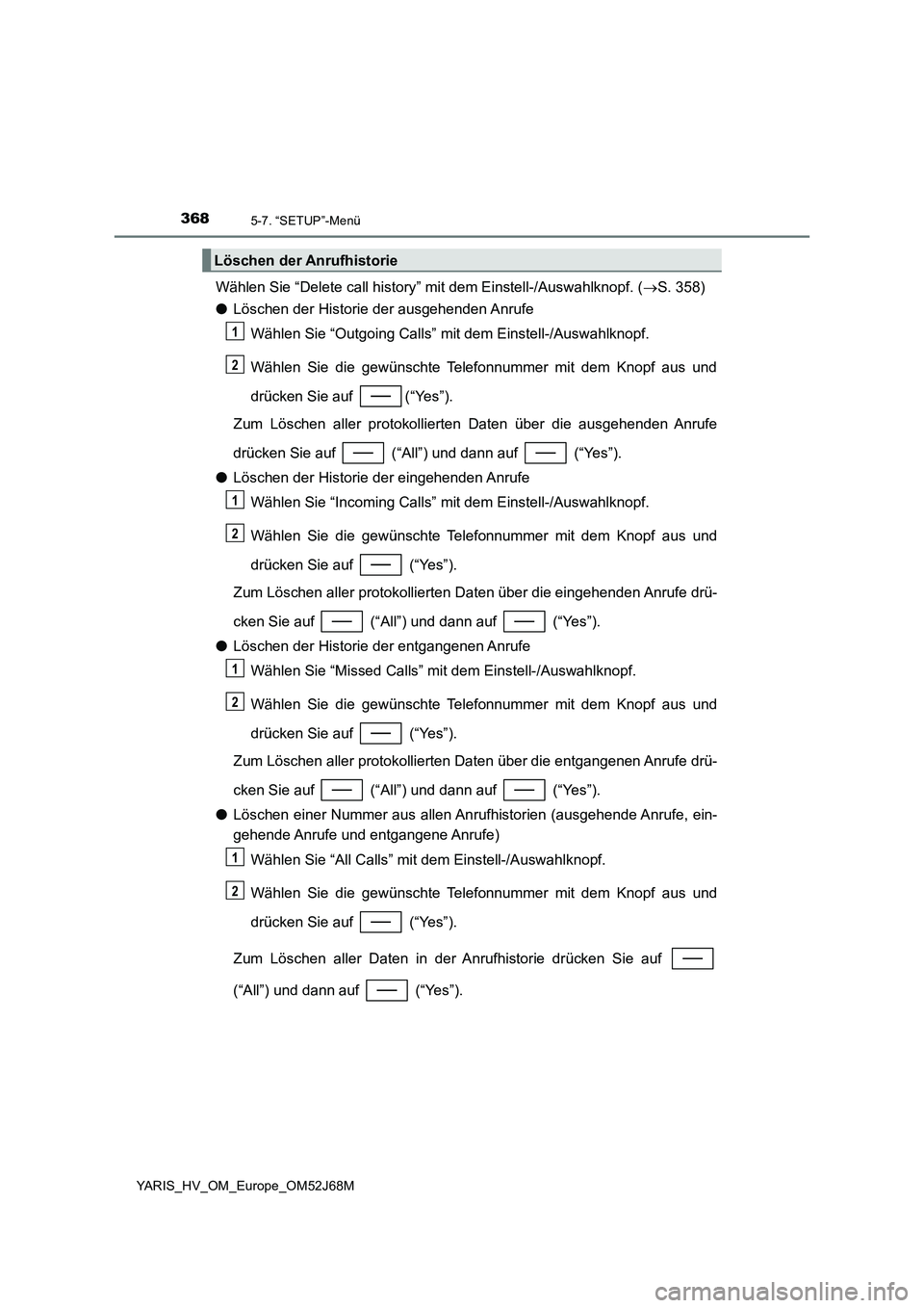 TOYOTA YARIS 2018 Betriebsanleitungen (in German) 3685-7. “SETUP”-Menü
YARIS_HV_OM_Europe_OM52J68M
Wählen Sie “Delete call history” mit dem Einstell-/Auswahlknopf. (S. 358)
●Löschen der Historie der ausgehenden Anrufe
Wählen Sie “O TOYOTA YARIS 2018 Betriebsanleitungen (in German) 3685-7. “SETUP”-Menü
YARIS_HV_OM_Europe_OM52J68M
Wählen Sie “Delete call history” mit dem Einstell-/Auswahlknopf. (S. 358)
●Löschen der Historie der ausgehenden Anrufe
Wählen Sie “O