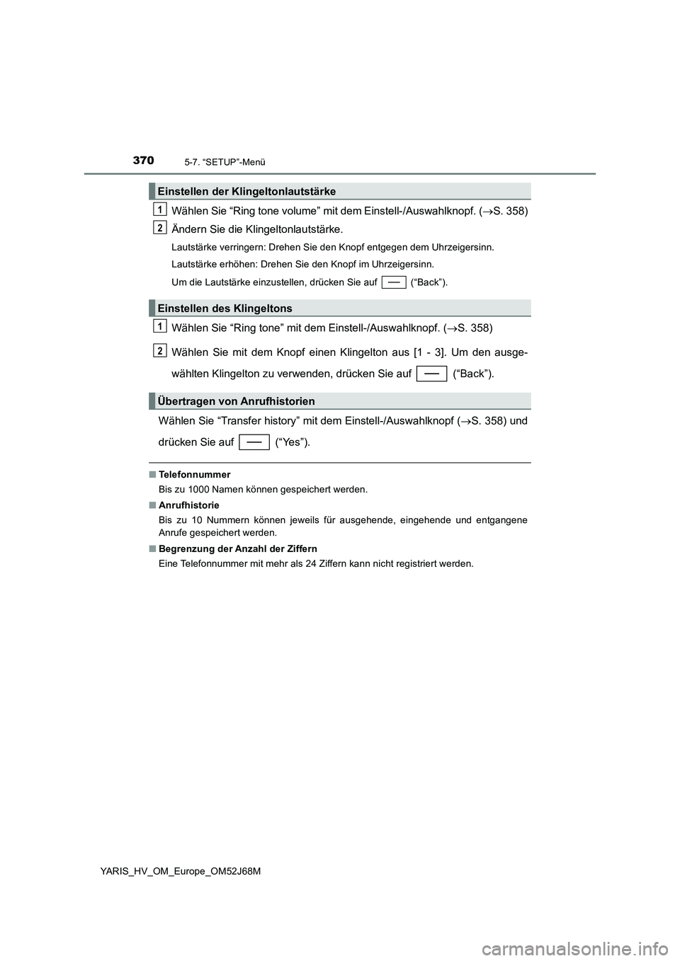 TOYOTA YARIS 2018  Betriebsanleitungen (in German) 3705-7. “SETUP”-Menü
YARIS_HV_OM_Europe_OM52J68M
Wählen Sie “Ring tone volume” mit dem Einstell-/Auswahlknopf. (S. 358)
Ändern Sie die Klingeltonlautstärke.
Lautstärke verringern: Dreh
