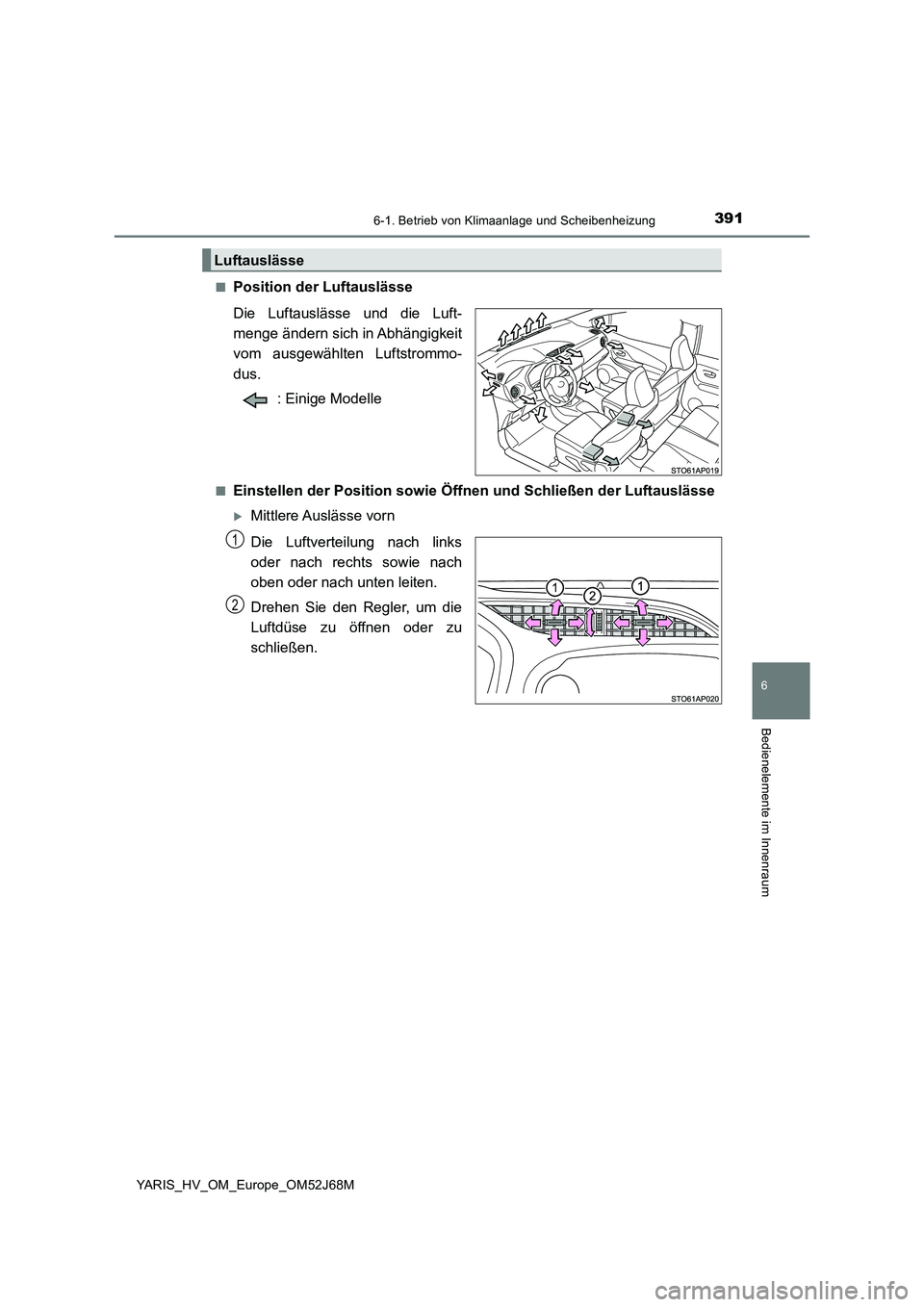 TOYOTA YARIS 2018  Betriebsanleitungen (in German) 3916-1. Betrieb von Klimaanlage und Scheibenheizung
6
Bedienelemente im Innenraum
YARIS_HV_OM_Europe_OM52J68M 
■Position der Luftauslässe 
Die Luftauslässe und die Luft- 
menge ändern sich in Abh