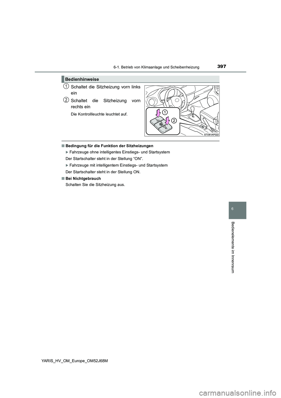 TOYOTA YARIS 2018  Betriebsanleitungen (in German) 3976-1. Betrieb von Klimaanlage und Scheibenheizung
6
Bedienelemente im Innenraum
YARIS_HV_OM_Europe_OM52J68M
Schaltet die Sitzheizung vorn links
ein
Schaltet die Sitzheizung vorn
rechts ein
Die Kontr
