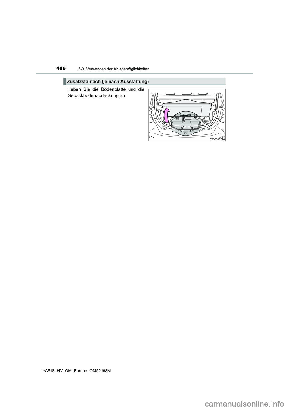 TOYOTA YARIS 2018  Betriebsanleitungen (in German) 4066-3. Verwenden der Ablagemöglichkeiten
YARIS_HV_OM_Europe_OM52J68M
Heben Sie die Bodenplatte und die 
Gepäckbodenabdeckung an.
Zusatzstaufach (je nach Ausstattung) 