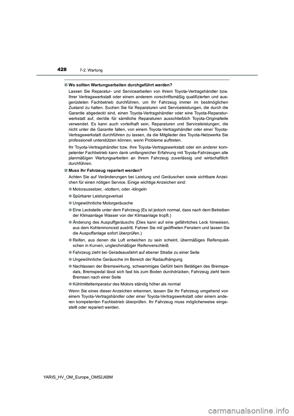 TOYOTA YARIS 2018  Betriebsanleitungen (in German) 4287-2. Wartung
YARIS_HV_OM_Europe_OM52J68M
■Wo sollten Wartungsarbeiten durchgeführt werden?
Lassen Sie Reparatur- und Servicearbeiten von Ihrem Toyota-Vertragshändler bzw.
Ihrer Vertragswerkstat