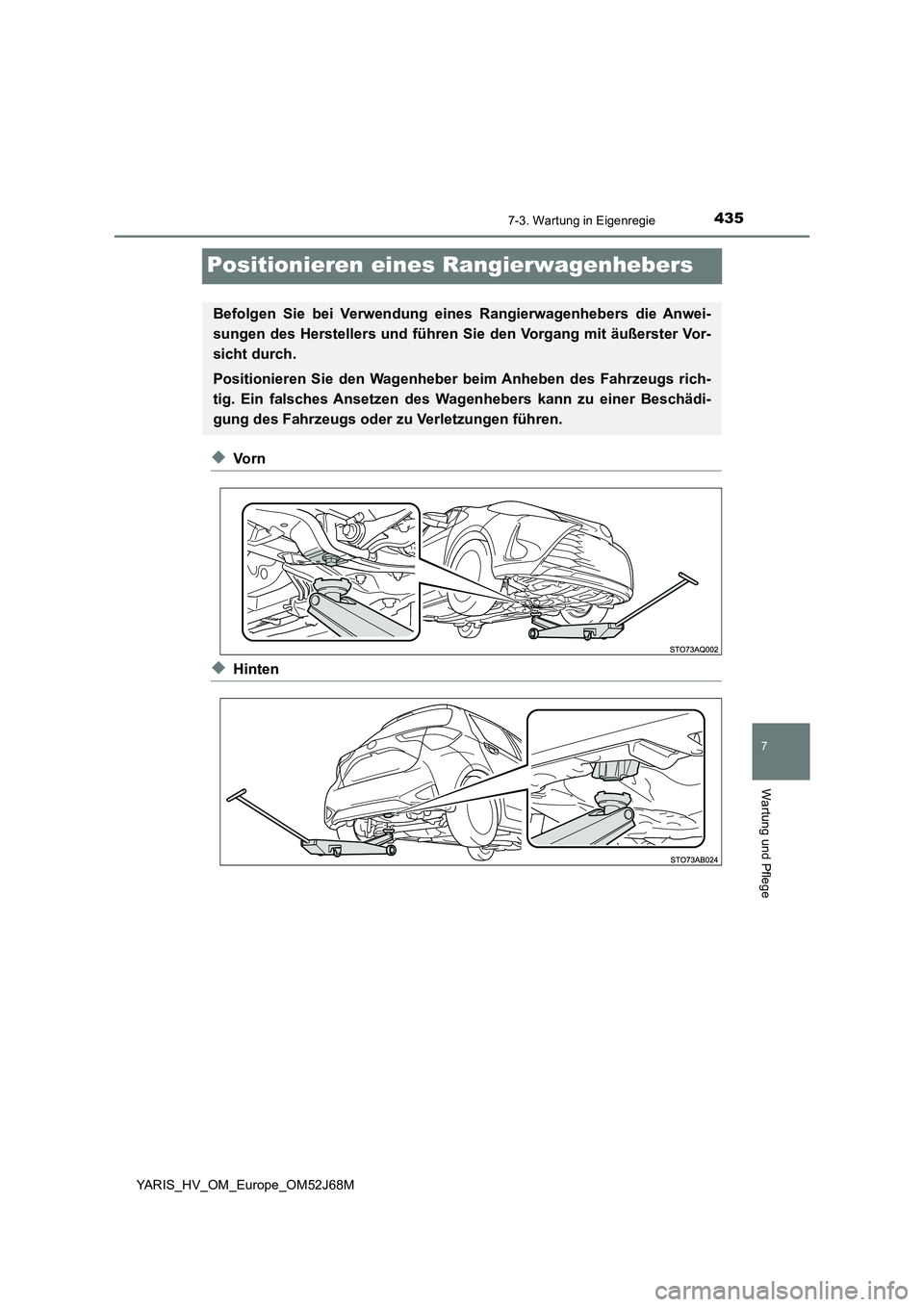 TOYOTA YARIS 2018  Betriebsanleitungen (in German) 4357-3. Wartung in Eigenregie
7
Wartung und Pflege
YARIS_HV_OM_Europe_OM52J68M
Positionieren eines Rangierwagenhebers
◆Vo r n
◆Hinten
Befolgen Sie bei Verwendung eines Rangierwagenhebers die Anwei
