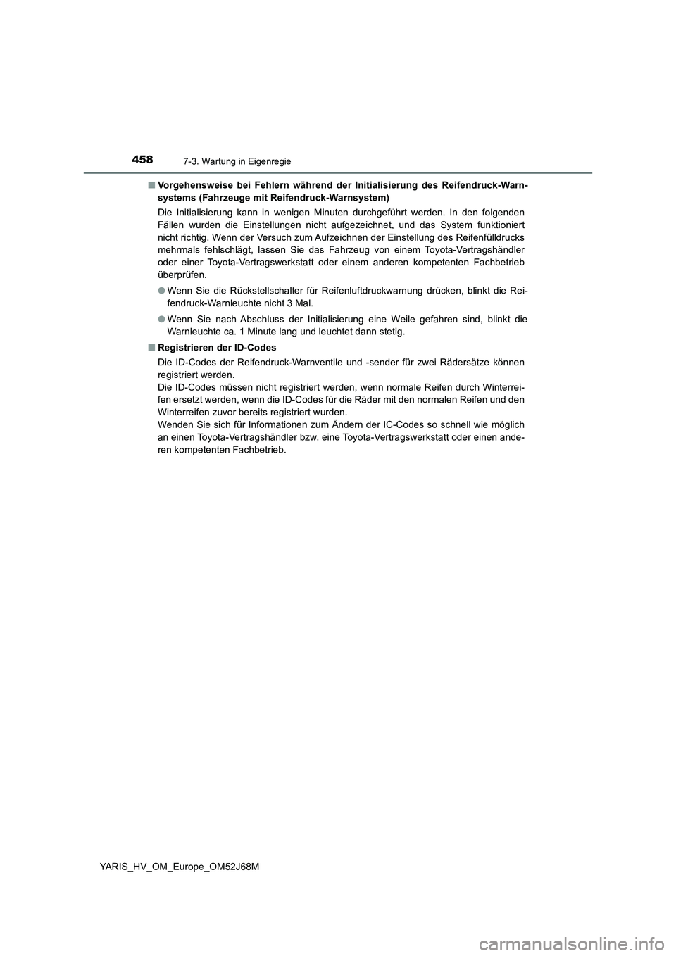 TOYOTA YARIS 2018  Betriebsanleitungen (in German) 4587-3. Wartung in Eigenregie
YARIS_HV_OM_Europe_OM52J68M■Vorgehensweise bei Fehlern während der Initialisierung des Reifendruck-Warn-
systems (Fahrzeuge mit Reifendruck-Warnsystem)
Die Initialisie