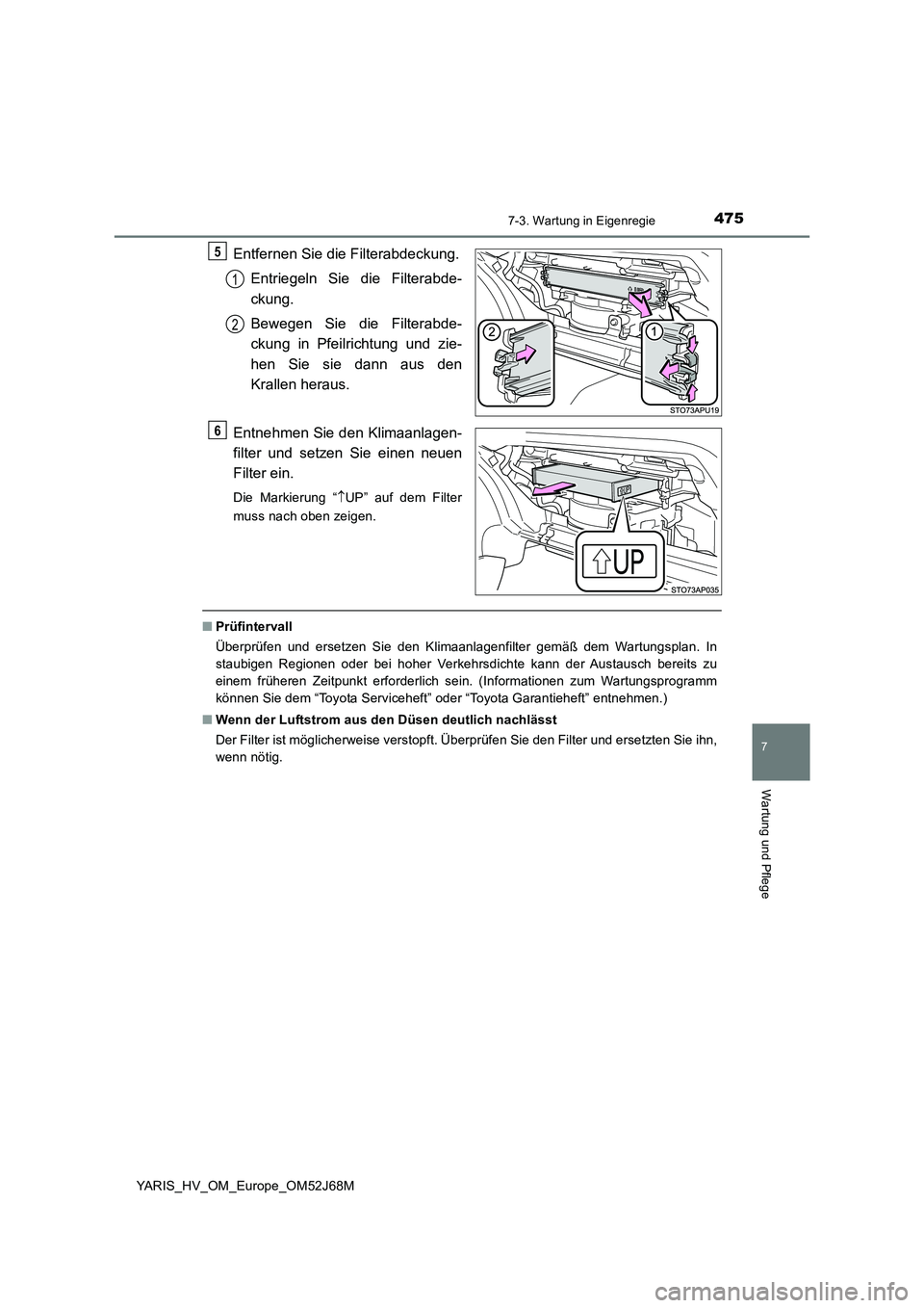 TOYOTA YARIS 2018  Betriebsanleitungen (in German) 4757-3. Wartung in Eigenregie
7
Wartung und Pflege
YARIS_HV_OM_Europe_OM52J68M
Entfernen Sie die Filterabdeckung. 
Entriegeln Sie die Filterabde- 
ckung. 
Bewegen Sie die Filterabde- 
ckung in Pfeilri