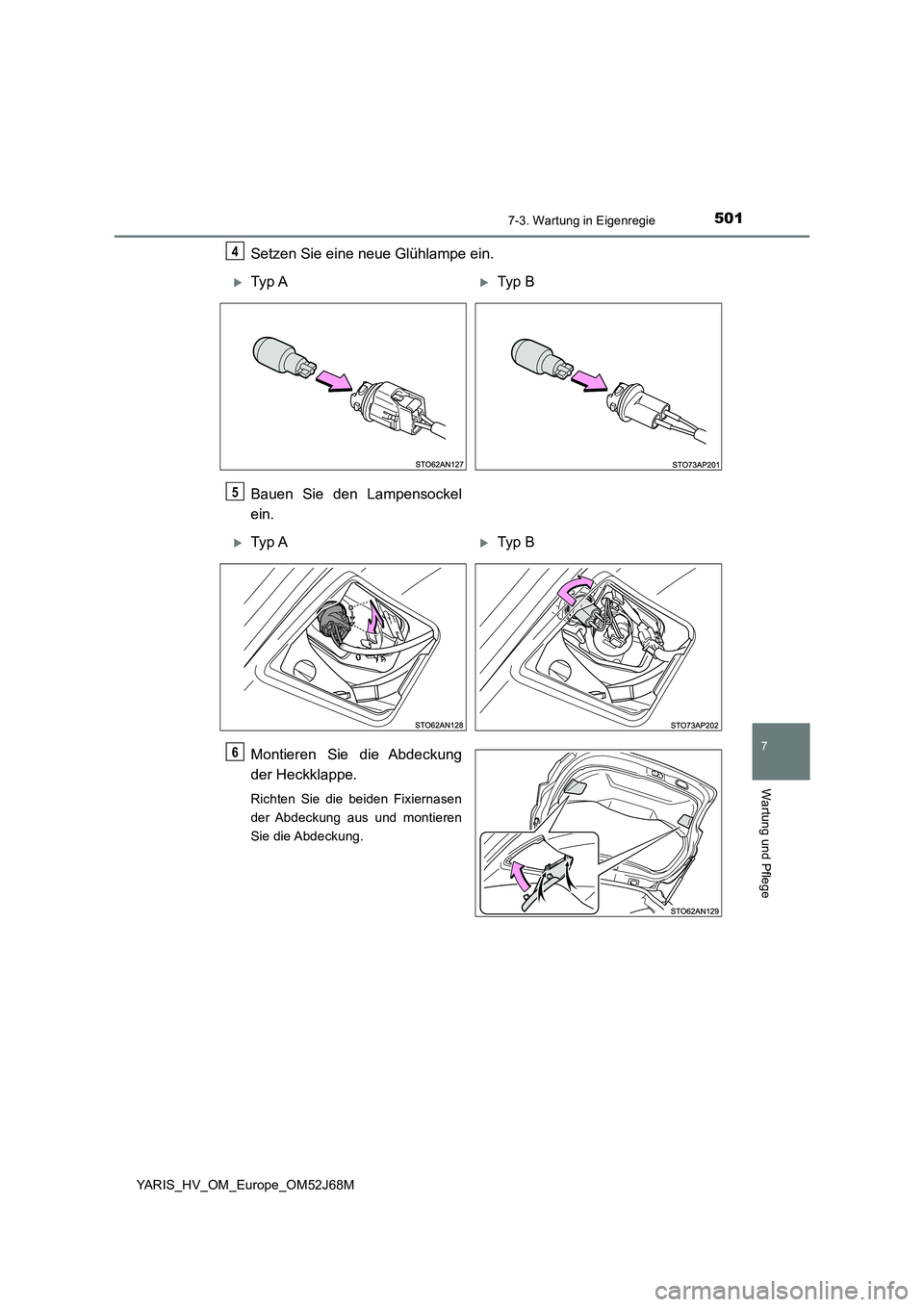 TOYOTA YARIS 2018  Betriebsanleitungen (in German) 5017-3. Wartung in Eigenregie
7
Wartung und Pflege
YARIS_HV_OM_Europe_OM52J68M
Setzen Sie eine neue Glühlampe ein.
Bauen Sie den Lampensockel
ein.
Montieren Sie die Abdeckung
der Heckklappe.
Richten 