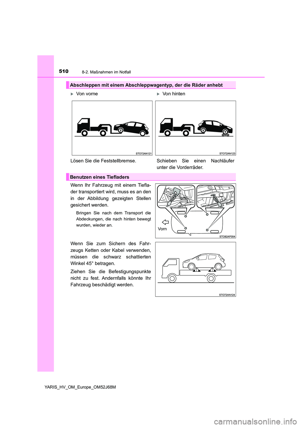 TOYOTA YARIS 2018  Betriebsanleitungen (in German) 5108-2. Maßnahmen im Notfall
YARIS_HV_OM_Europe_OM52J68M
Wenn Ihr Fahrzeug mit einem Tiefla- 
der transportiert wird, muss es an den 
in der Abbildung gezeigten Stellen 
gesichert werden.
Bringen Sie