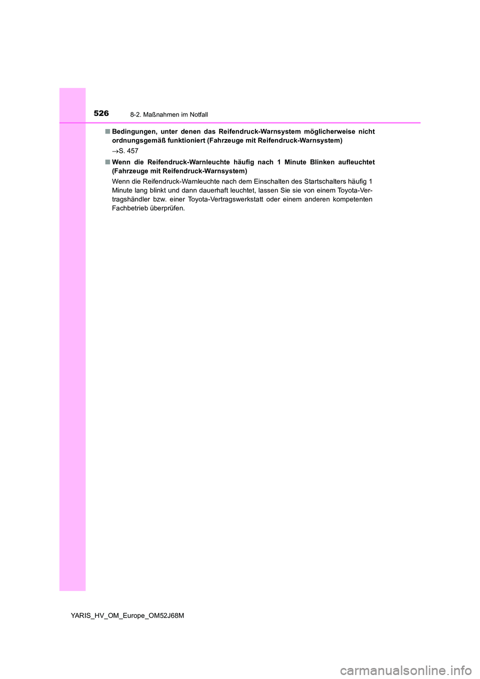 TOYOTA YARIS 2018  Betriebsanleitungen (in German) 5268-2. Maßnahmen im Notfall
YARIS_HV_OM_Europe_OM52J68M 
■ Bedingungen, unter denen das Reifendruck-Warnsystem möglicherweise nicht 
ordnungsgemäß funktioniert (Fahrzeuge mit Reifendruck-Warnsy