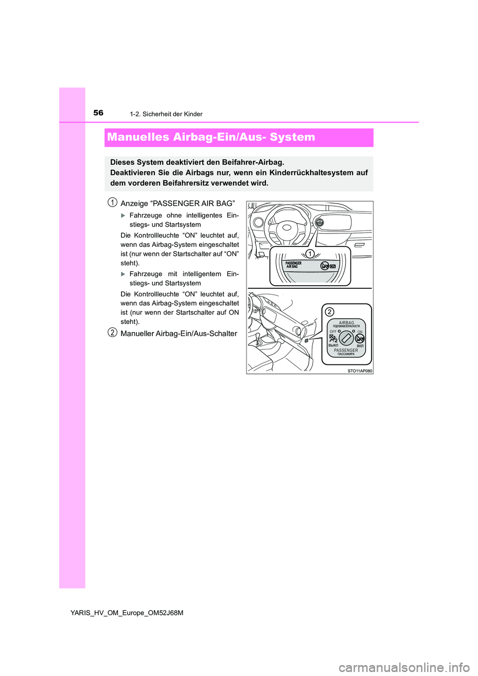 TOYOTA YARIS 2018  Betriebsanleitungen (in German) 561-2. Sicherheit der Kinder
YARIS_HV_OM_Europe_OM52J68M
Manuelles Airbag-Ein/Aus- System
Anzeige “PASSENGER AIR BAG”
Fahrzeuge ohne intelligentes Ein- 
stiegs- und Startsystem 
Die Kontrollleu