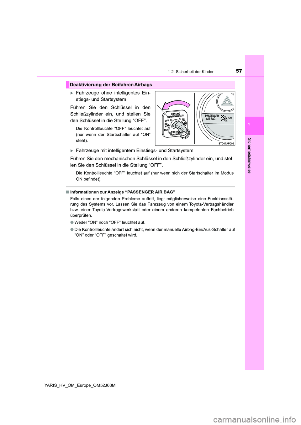 TOYOTA YARIS 2018  Betriebsanleitungen (in German) 571-2. Sicherheit der Kinder
1
Sicherheitshinweise
YARIS_HV_OM_Europe_OM52J68M
Fahrzeuge ohne intelligentes Ein- 
stiegs- und Startsystem 
Führen Sie den Schlüssel in den 
Schließzylinder ein, u
