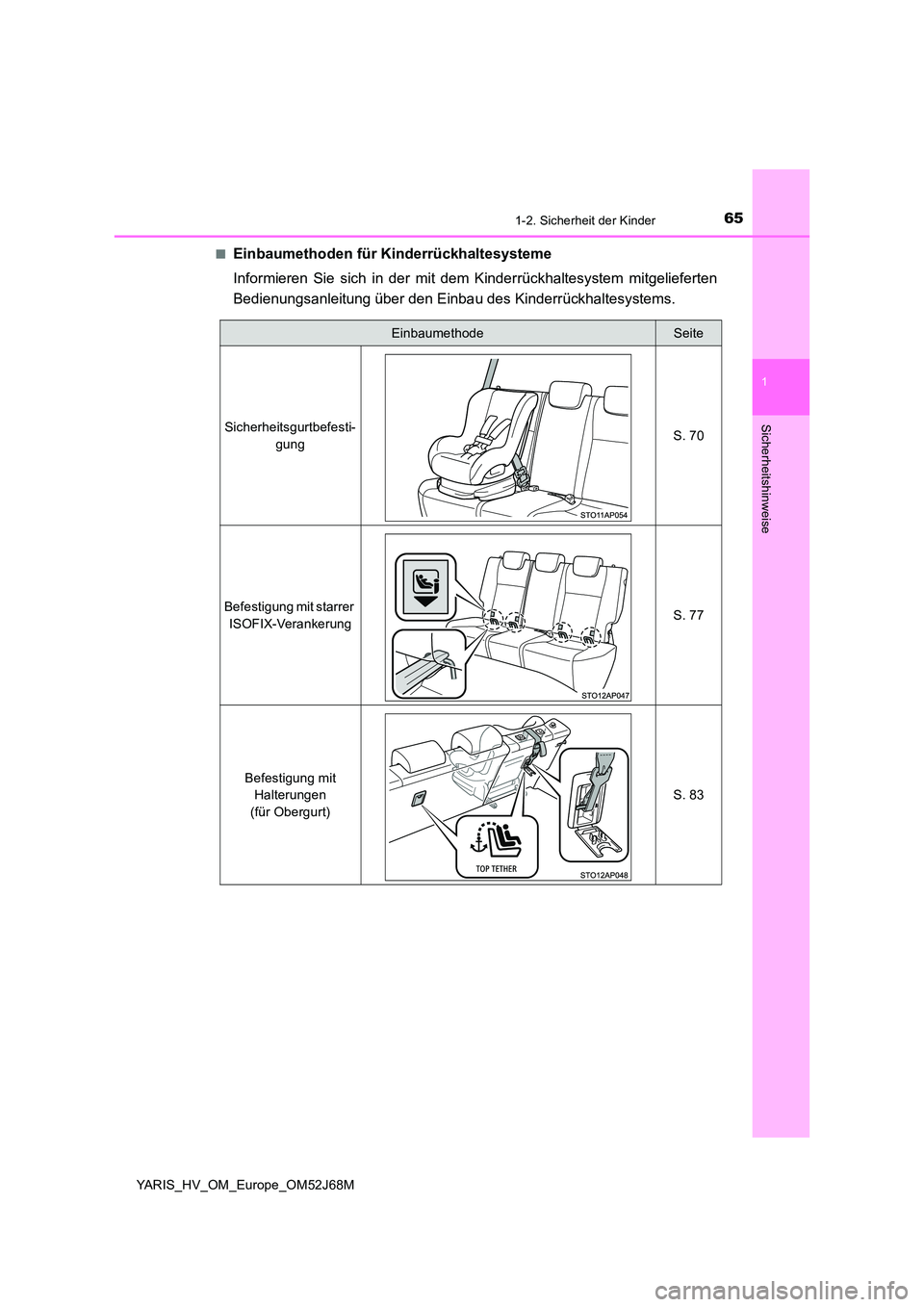 TOYOTA YARIS 2018  Betriebsanleitungen (in German) 651-2. Sicherheit der Kinder
1
Sicherheitshinweise
YARIS_HV_OM_Europe_OM52J68M 
■Einbaumethoden für Kinderrückhaltesysteme 
Informieren Sie sich in der mit dem Kinderrückhaltesystem mitgelieferte