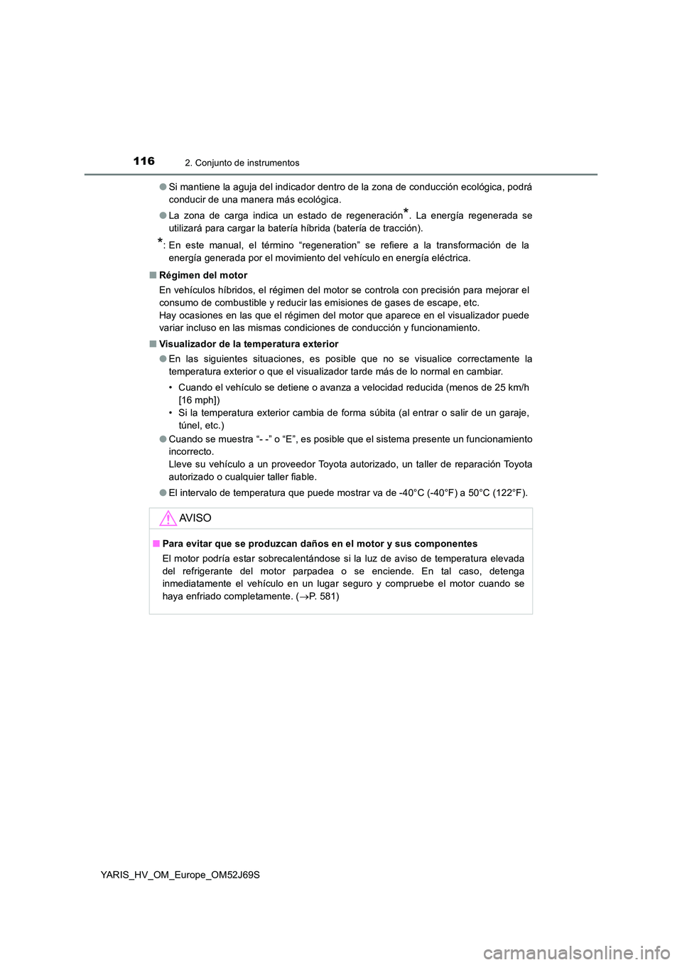 TOYOTA YARIS 2018 Manuale de Empleo (in Spanish) 1162. Conjunto de instrumentos
YARIS_HV_OM_Europe_OM52J69S
● Si mantiene la aguja del indicador dentro de la zona de conducción ecológica, podrá
conducir de una manera más ecológica.
● La TOYOTA YARIS 2018 Manuale de Empleo (in Spanish) 1162. Conjunto de instrumentos
YARIS_HV_OM_Europe_OM52J69S
● Si mantiene la aguja del indicador dentro de la zona de conducción ecológica, podrá
conducir de una manera más ecológica.
● La