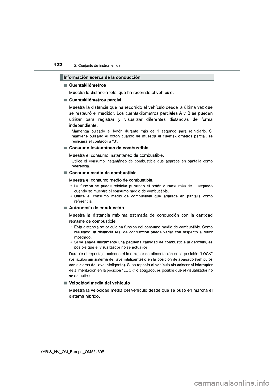 TOYOTA YARIS 2018 Manuale de Empleo (in Spanish) 1222. Conjunto de instrumentos
YARIS_HV_OM_Europe_OM52J69S
■Cuentakilómetros
Muestra la distancia total que ha recorrido el vehículo.
■Cuentakilómetros parcial
Muestra la distancia que ha rec TOYOTA YARIS 2018 Manuale de Empleo (in Spanish) 1222. Conjunto de instrumentos
YARIS_HV_OM_Europe_OM52J69S
■Cuentakilómetros
Muestra la distancia total que ha recorrido el vehículo.
■Cuentakilómetros parcial
Muestra la distancia que ha rec