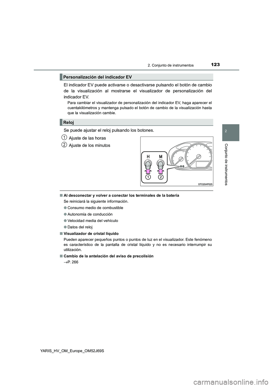 TOYOTA YARIS 2018 Manuale de Empleo (in Spanish) 1232. Conjunto de instrumentos
2
Conjunto de instrumentos
YARIS_HV_OM_Europe_OM52J69S
El indicador EV puede activarse o desactivarse pulsando el botón de cambio
de la visualización al mostrarse el TOYOTA YARIS 2018 Manuale de Empleo (in Spanish) 1232. Conjunto de instrumentos
2
Conjunto de instrumentos
YARIS_HV_OM_Europe_OM52J69S
El indicador EV puede activarse o desactivarse pulsando el botón de cambio
de la visualización al mostrarse el