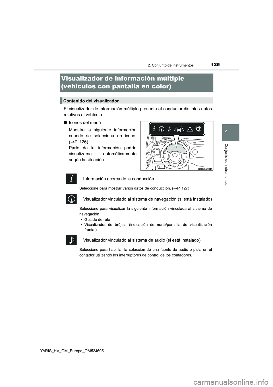 TOYOTA YARIS 2018 Manuale de Empleo (in Spanish) 125
2
2. Conjunto de instrumentos
Conjunto de instrumentos
YARIS_HV_OM_Europe_OM52J69S
Visualizador de información múltiple
(vehículos con pantalla en color)
El visualizador de información múlt TOYOTA YARIS 2018 Manuale de Empleo (in Spanish) 125
2
2. Conjunto de instrumentos
Conjunto de instrumentos
YARIS_HV_OM_Europe_OM52J69S
Visualizador de información múltiple
(vehículos con pantalla en color)
El visualizador de información múlt