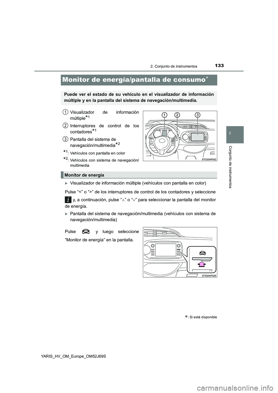 TOYOTA YARIS 2018  Manuale de Empleo (in Spanish) 133
2
2. Conjunto de instrumentos
Conjunto de instrumentos
YARIS_HV_OM_Europe_OM52J69S
Monitor de energía/pantalla de consumo
Visualizador de información 
múltiple*1
Interruptores de control de 