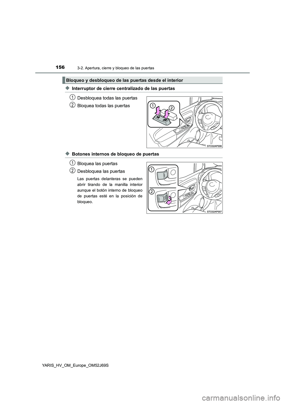 TOYOTA YARIS 2018  Manuale de Empleo (in Spanish) 1563-2. Apertura, cierre y bloqueo de las puertas
YARIS_HV_OM_Europe_OM52J69S
◆Interruptor de cierre centralizado de las puertas 
Desbloquea todas las puertas 
Bloquea todas las puertas
◆Botones i