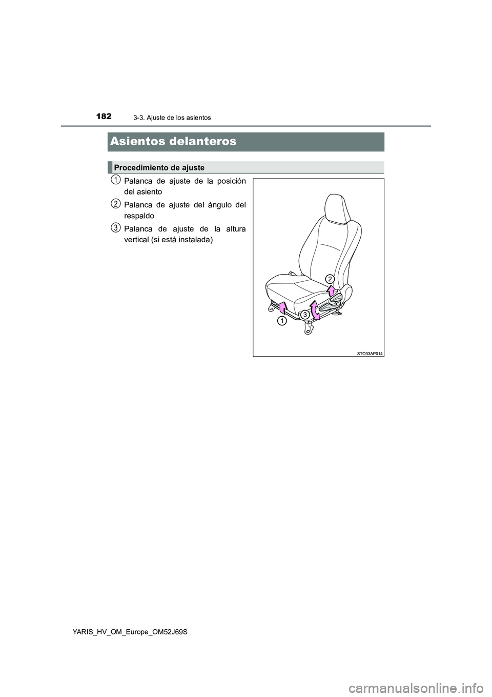 TOYOTA YARIS 2018  Manuale de Empleo (in Spanish) 1823-3. Ajuste de los asientos
YARIS_HV_OM_Europe_OM52J69S
Asientos delanteros
Palanca de ajuste de la posición 
del asiento 
Palanca de ajuste del ángulo del 
respaldo 
Palanca de ajuste de la altu