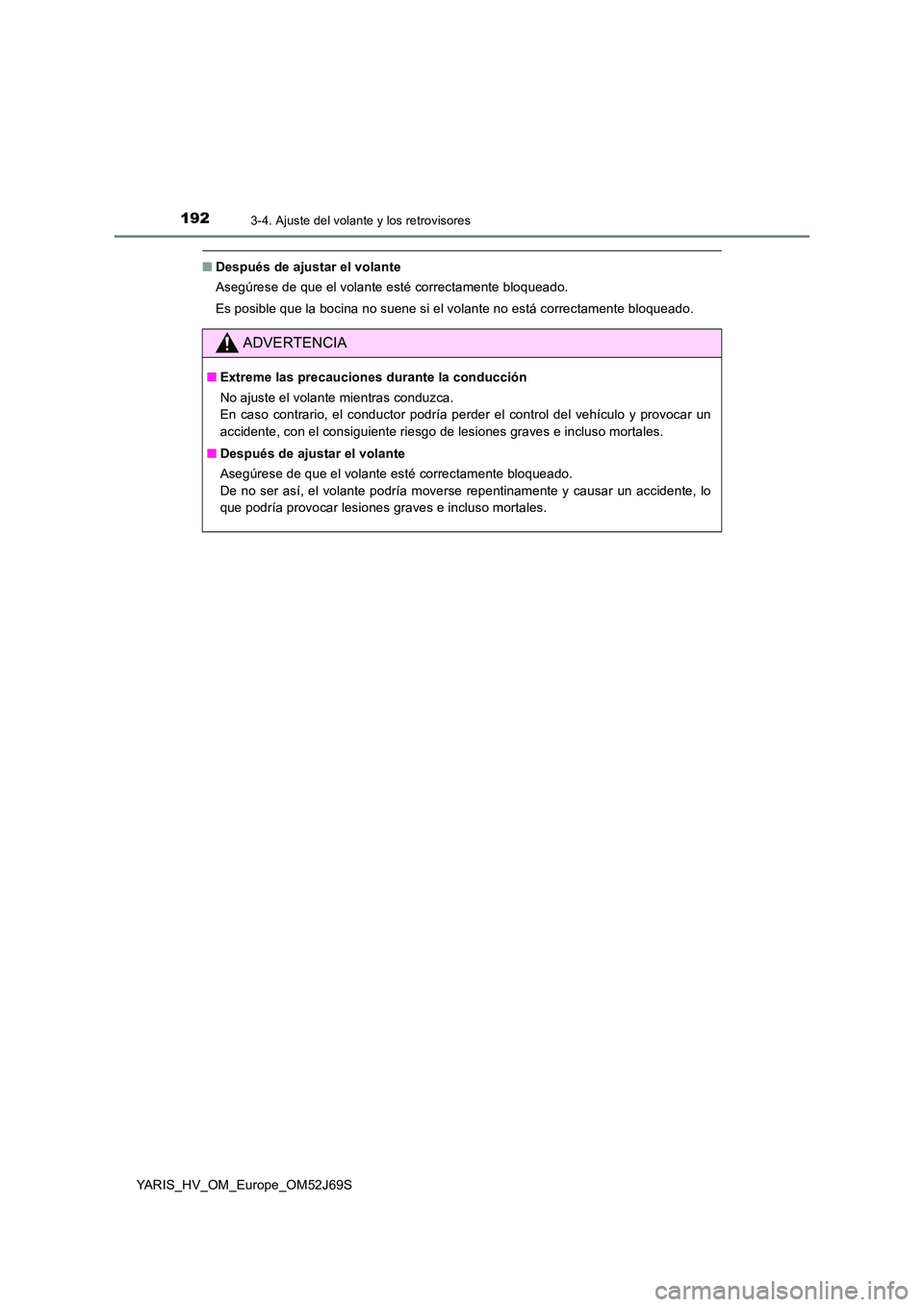 TOYOTA YARIS 2018  Manuale de Empleo (in Spanish) 1923-4. Ajuste del volante y los retrovisores
YARIS_HV_OM_Europe_OM52J69S
■Después de ajustar el volante 
Asegúrese de que el volante esté correctamente bloqueado. 
Es posible que la bocina no su
