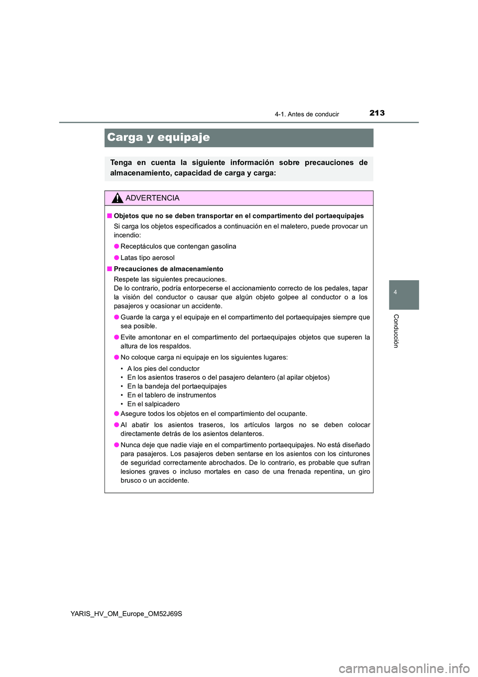 TOYOTA YARIS 2018 Manuale de Empleo (in Spanish) 213
4
4-1. Antes de conducir
Conducción
YARIS_HV_OM_Europe_OM52J69S
Carga y equipaje
Tenga en cuenta la siguiente información sobre precauciones de
almacenamiento, capacidad de carga y carga:
ADVER TOYOTA YARIS 2018 Manuale de Empleo (in Spanish) 213
4
4-1. Antes de conducir
Conducción
YARIS_HV_OM_Europe_OM52J69S
Carga y equipaje
Tenga en cuenta la siguiente información sobre precauciones de
almacenamiento, capacidad de carga y carga:
ADVER