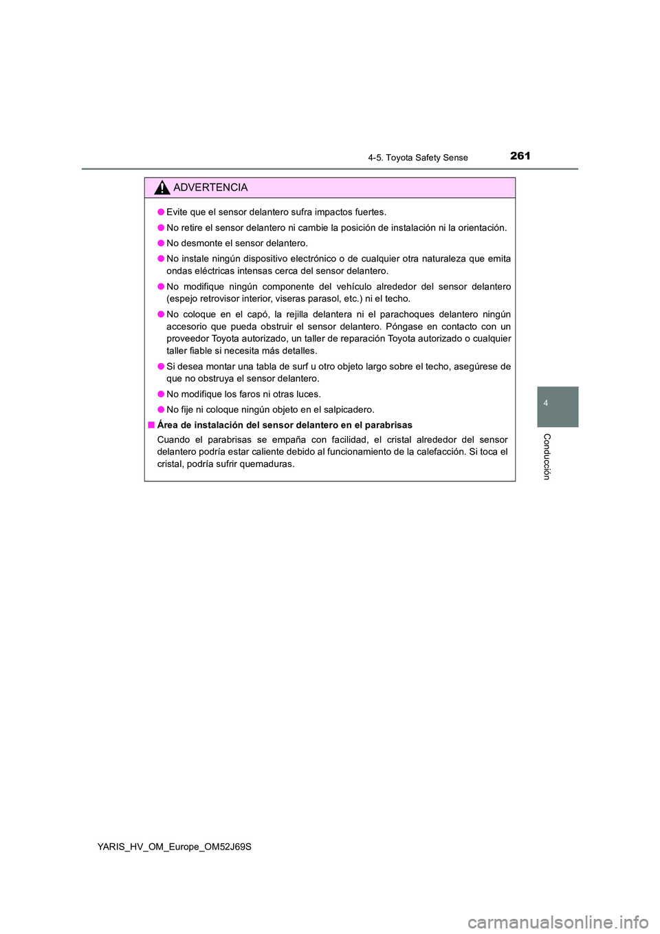 TOYOTA YARIS 2018 Manuale de Empleo (in Spanish) 2614-5. Toyota Safety Sense
4
Conducción
YARIS_HV_OM_Europe_OM52J69S
ADVERTENCIA
●Evite que el sensor delantero sufra impactos fuertes.
● No retire el sensor delantero ni cambie la posición de TOYOTA YARIS 2018 Manuale de Empleo (in Spanish) 2614-5. Toyota Safety Sense
4
Conducción
YARIS_HV_OM_Europe_OM52J69S
ADVERTENCIA
●Evite que el sensor delantero sufra impactos fuertes.
● No retire el sensor delantero ni cambie la posición de