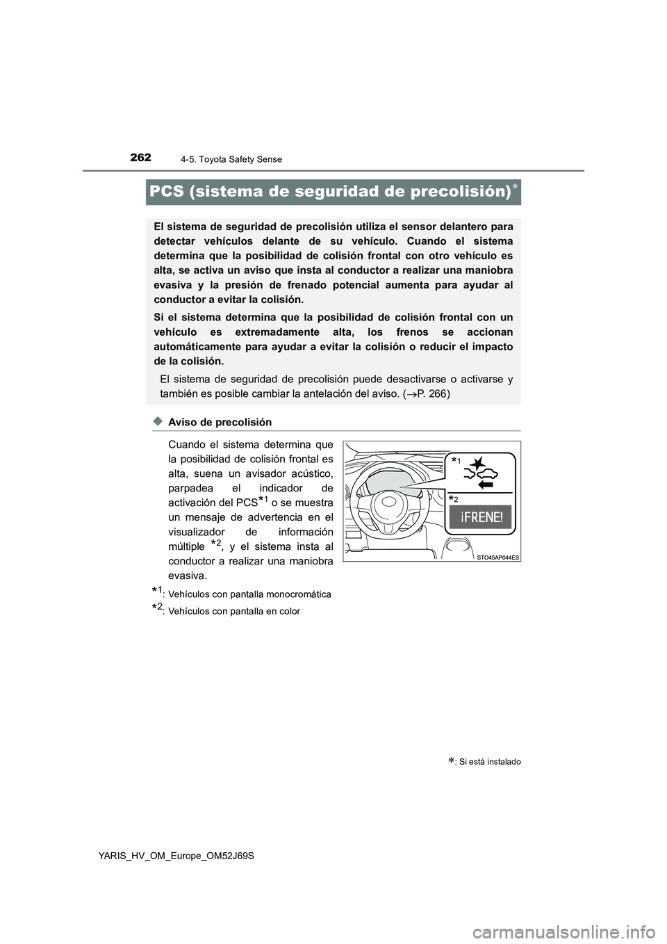 TOYOTA YARIS 2018 Manuale de Empleo (in Spanish) 2624-5. Toyota Safety Sense
YARIS_HV_OM_Europe_OM52J69S
PCS (sistema de seguridad de precolisión)
◆Aviso de precolisión
Cuando el sistema determina que
la posibilidad de colisión frontal es
TOYOTA YARIS 2018 Manuale de Empleo (in Spanish) 2624-5. Toyota Safety Sense
YARIS_HV_OM_Europe_OM52J69S
PCS (sistema de seguridad de precolisión)
◆Aviso de precolisión
Cuando el sistema determina que
la posibilidad de colisión frontal es