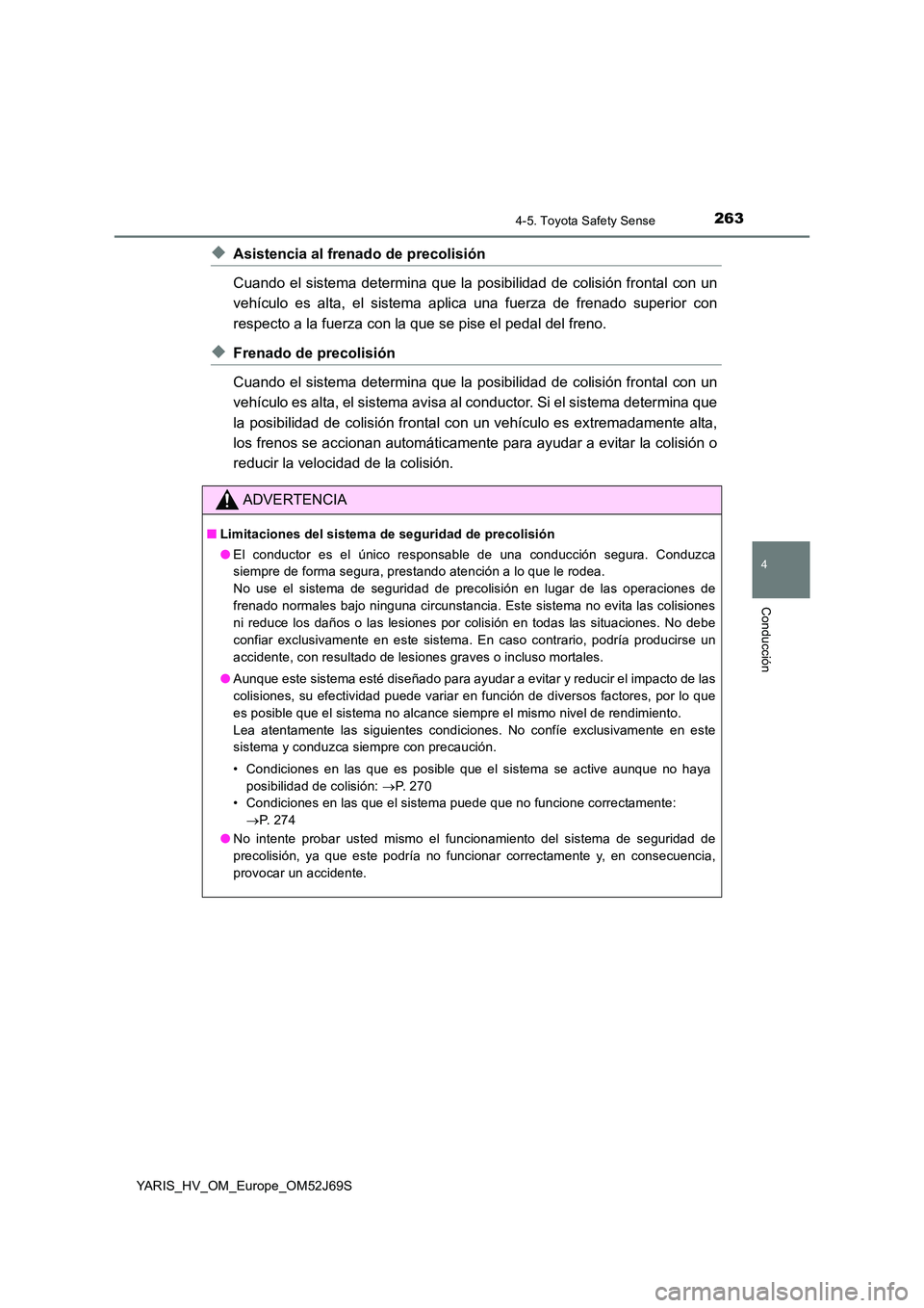 TOYOTA YARIS 2018 Manuale de Empleo (in Spanish) 2634-5. Toyota Safety Sense
4
Conducción
YARIS_HV_OM_Europe_OM52J69S
◆Asistencia al frenado de precolisión
Cuando el sistema determina que la posibilidad de colisión frontal con un
vehículo es TOYOTA YARIS 2018 Manuale de Empleo (in Spanish) 2634-5. Toyota Safety Sense
4
Conducción
YARIS_HV_OM_Europe_OM52J69S
◆Asistencia al frenado de precolisión
Cuando el sistema determina que la posibilidad de colisión frontal con un
vehículo es