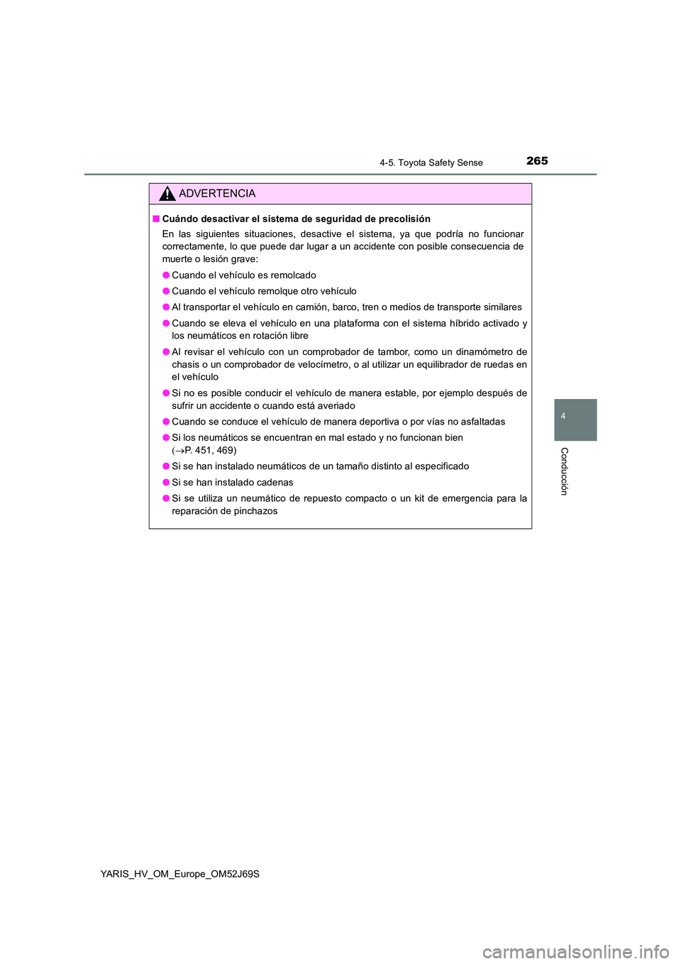 TOYOTA YARIS 2018 Manuale de Empleo (in Spanish) 2654-5. Toyota Safety Sense
4
Conducción
YARIS_HV_OM_Europe_OM52J69S
ADVERTENCIA
■Cuándo desactivar el sistema de seguridad de precolisión
En las siguientes situaciones, desactive el sistema, ya TOYOTA YARIS 2018 Manuale de Empleo (in Spanish) 2654-5. Toyota Safety Sense
4
Conducción
YARIS_HV_OM_Europe_OM52J69S
ADVERTENCIA
■Cuándo desactivar el sistema de seguridad de precolisión
En las siguientes situaciones, desactive el sistema, ya